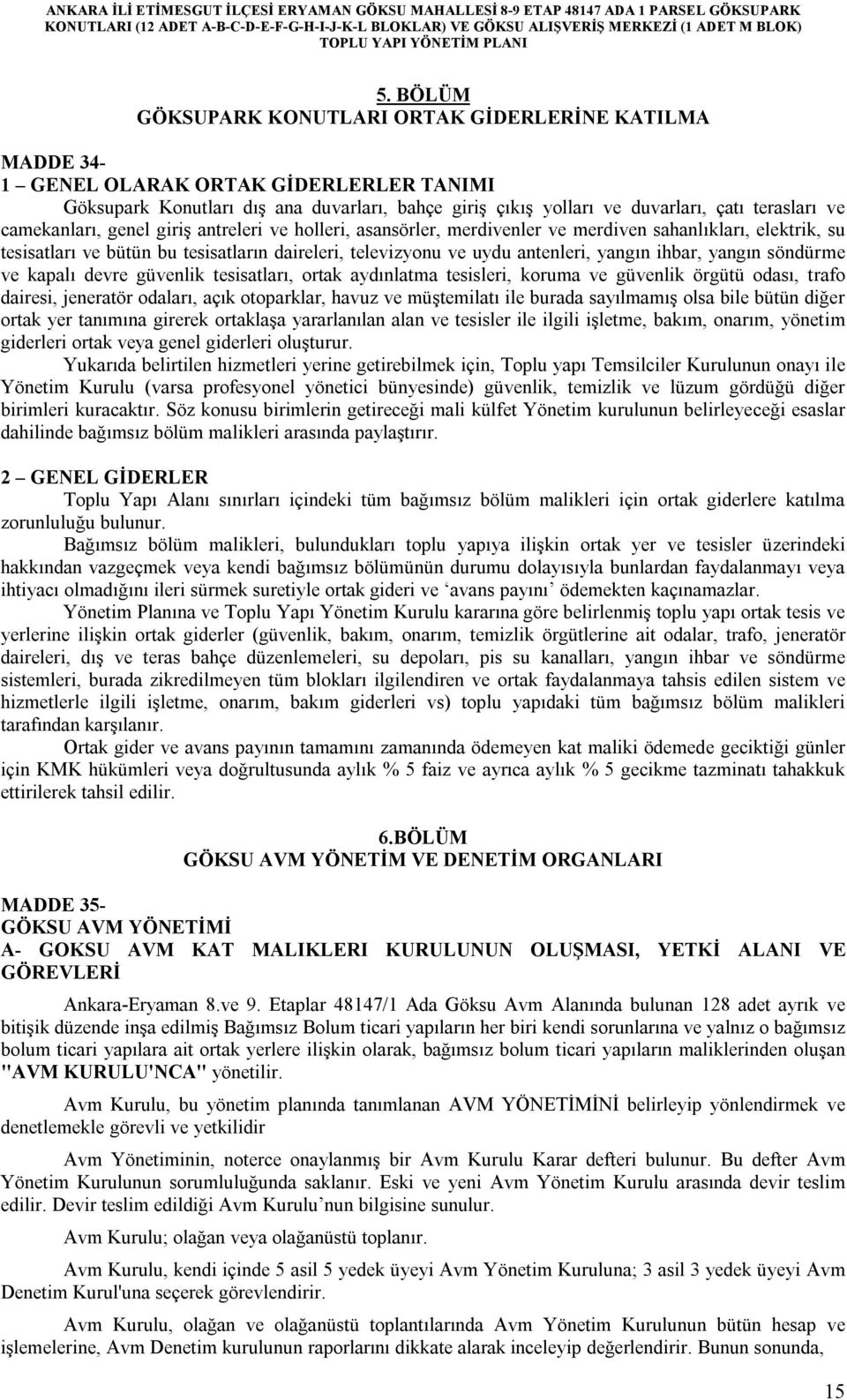 ihbar, yangın söndürme ve kapalı devre güvenlik tesisatları, ortak aydınlatma tesisleri, koruma ve güvenlik örgütü odası, trafo dairesi, jeneratör odaları, açık otoparklar, havuz ve müştemilatı ile