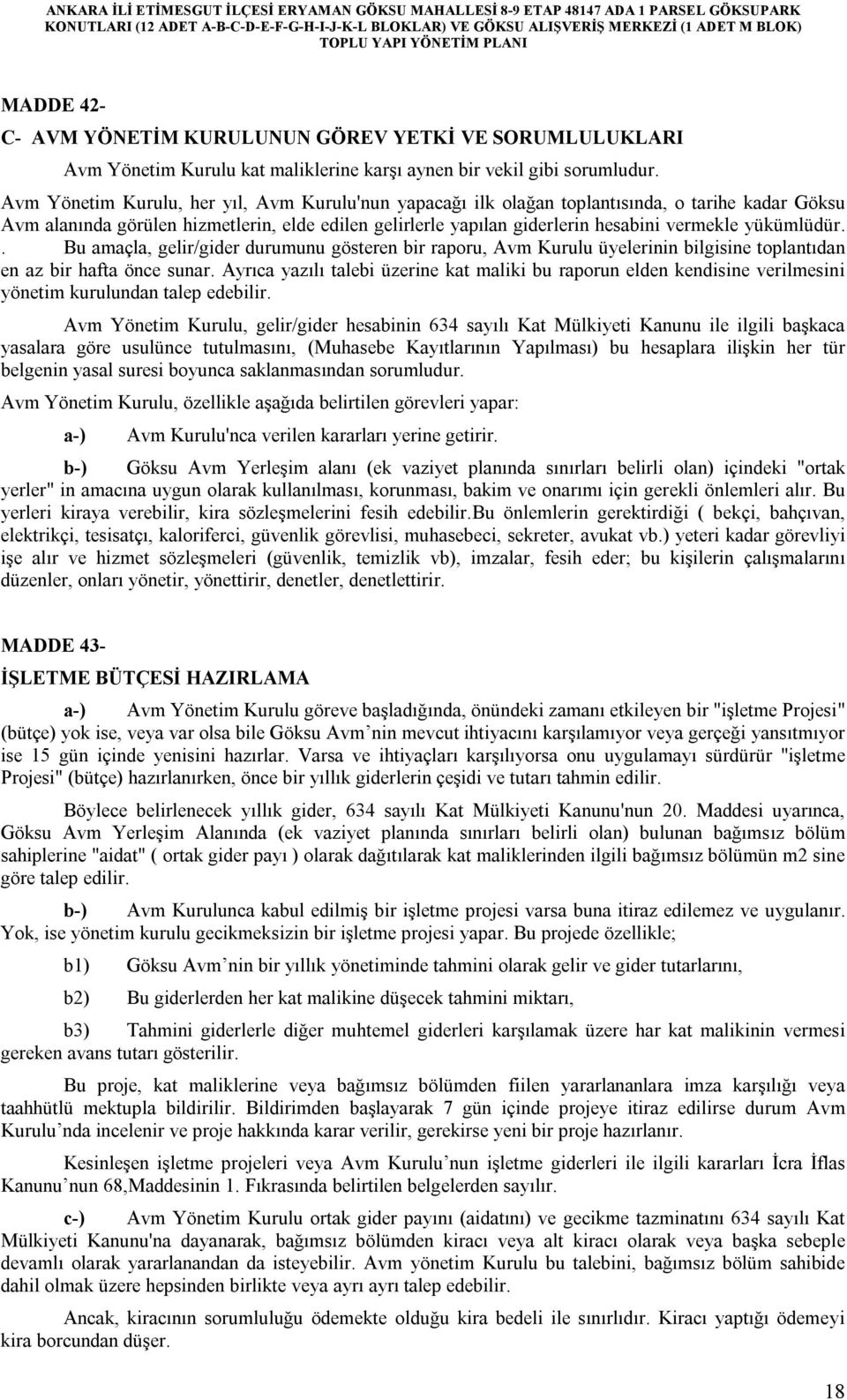 yükümlüdür.. Bu amaçla, gelir/gider durumunu gösteren bir raporu, Avm Kurulu üyelerinin bilgisine toplantıdan en az bir hafta önce sunar.