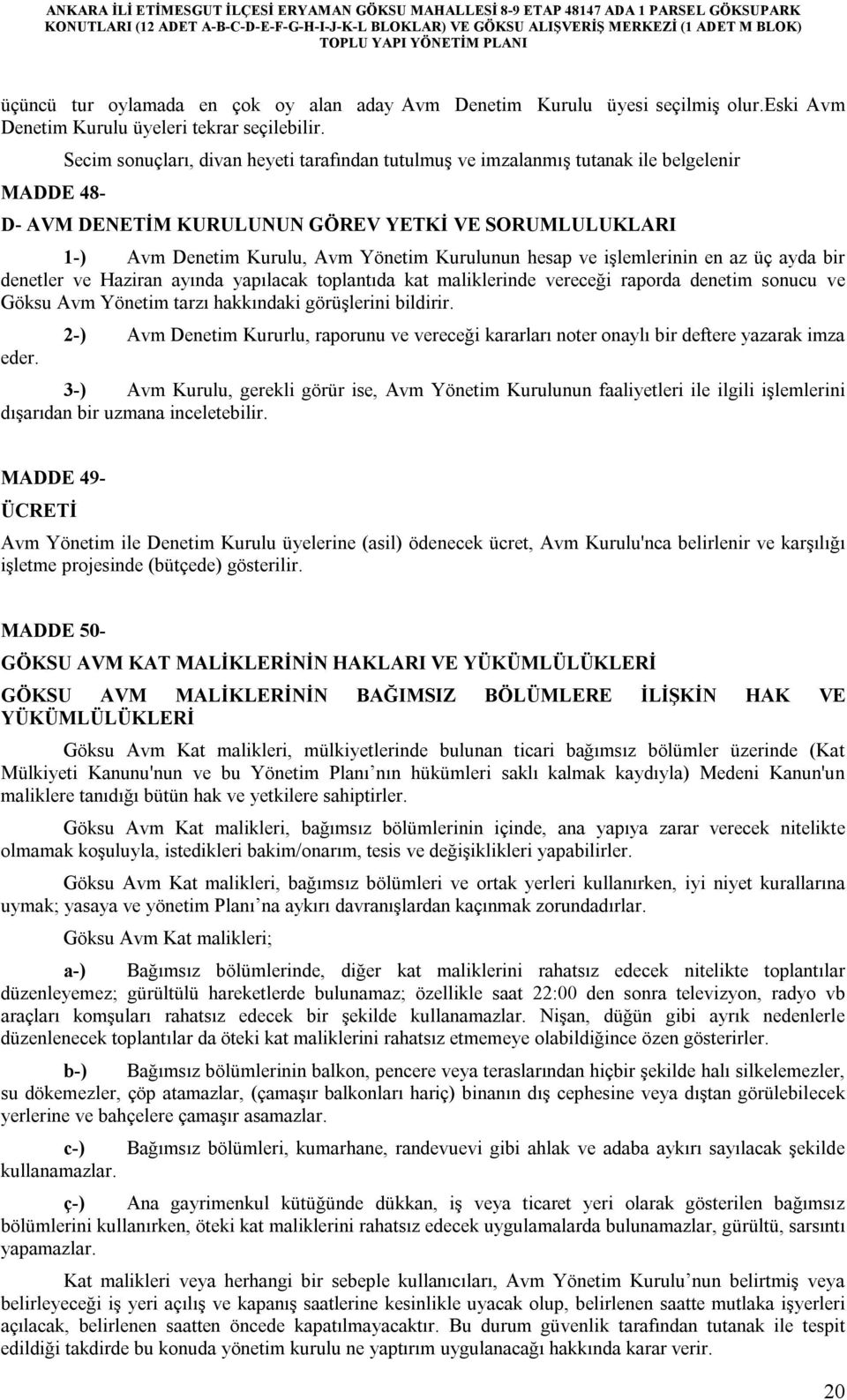 hesap ve işlemlerinin en az üç ayda bir denetler ve Haziran ayında yapılacak toplantıda kat maliklerinde vereceği raporda denetim sonucu ve Göksu Avm Yönetim tarzı hakkındaki görüşlerini bildirir.