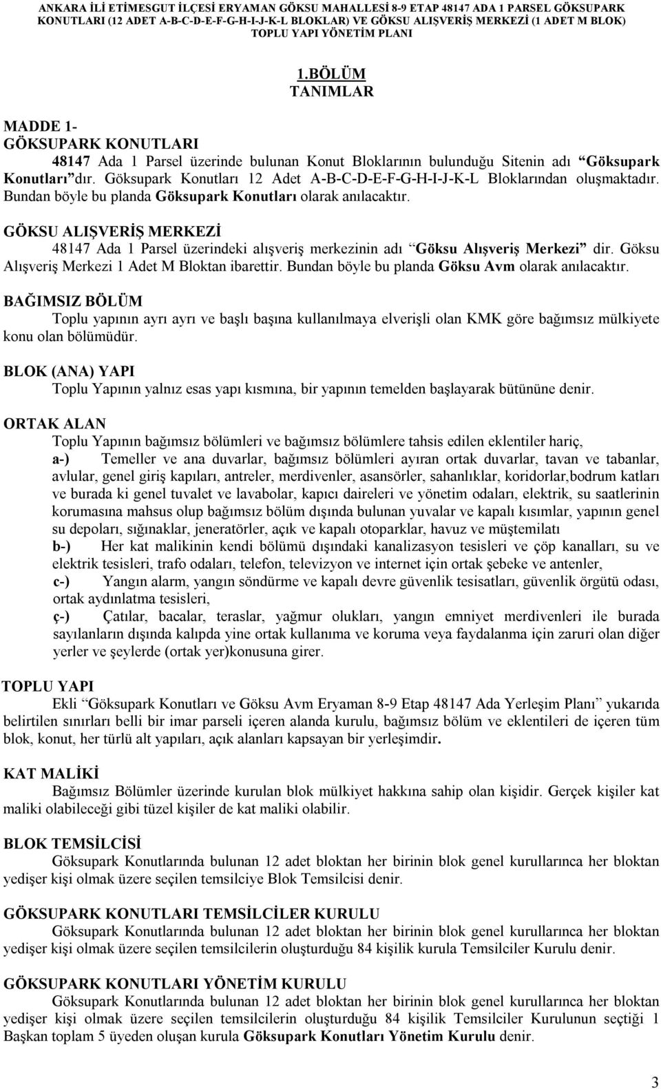 GÖKSU ALIŞVERİŞ MERKEZİ 48147 Ada 1 Parsel üzerindeki alışveriş merkezinin adı Göksu Alışveriş Merkezi dir. Göksu Alışveriş Merkezi 1 Adet M Bloktan ibarettir.