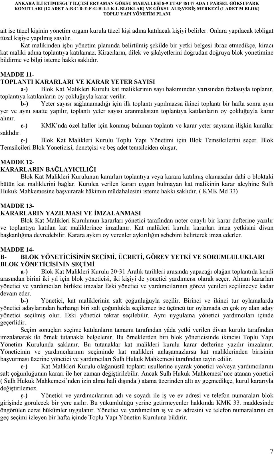 Kiracıların, dilek ve şikâyetlerini doğrudan doğruya blok yönetimine bildirme ve bilgi isteme hakkı saklıdır.