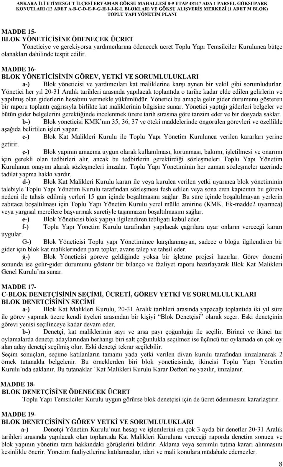 Yönetici her yıl 20-31 Aralık tarihleri arasında yapılacak toplantıda o tarihe kadar elde edilen gelirlerin ve yapılmış olan giderlerin hesabını vermekle yükümlüdür.