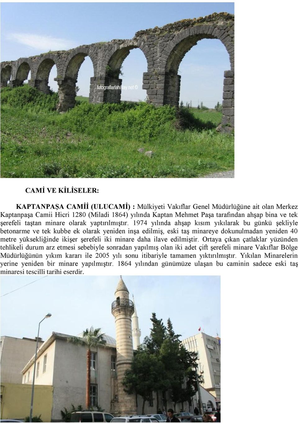 1974 yılında ahşap kısım yıkılarak bu günkü şekliyle betonarme ve tek kubbe ek olarak yeniden inşa edilmiş, eski taş minareye dokunulmadan yeniden 40 metre yüksekliğinde ikişer şerefeli iki minare