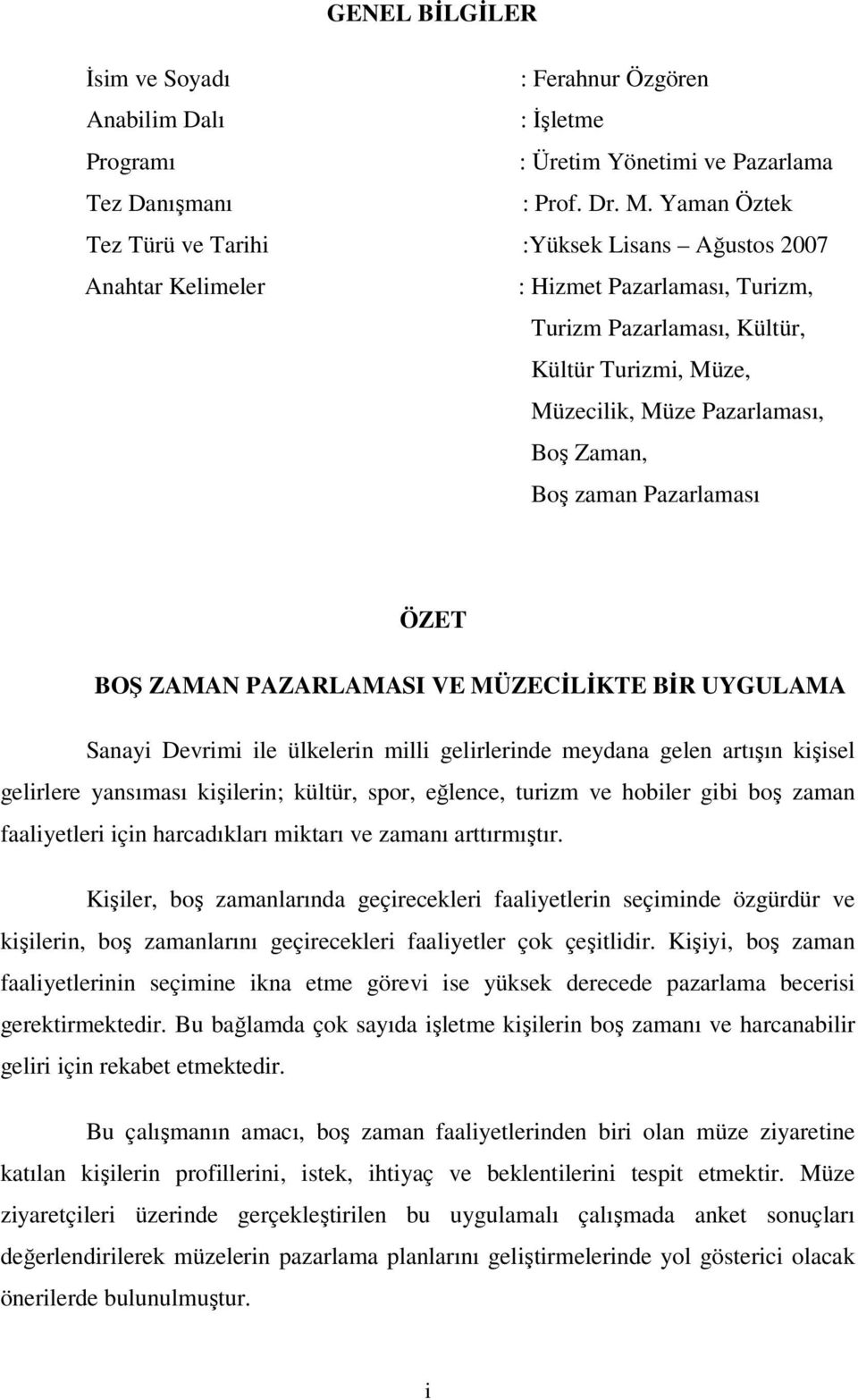 Boş zaman Pazarlaması ÖZET BOŞ ZAMAN PAZARLAMASI VE MÜZECİLİKTE BİR UYGULAMA Sanayi Devrimi ile ülkelerin milli gelirlerinde meydana gelen artışın kişisel gelirlere yansıması kişilerin; kültür, spor,