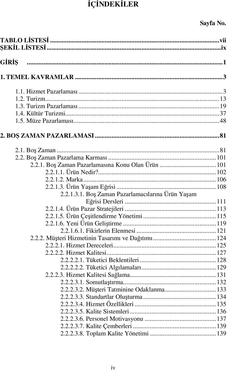 ..106 2.2.1.3. Ürün Yaşam Eğrisi...108 2.2.1.3.1. Boş Zaman Pazarlamacılarına Ürün Yaşam Eğrisi Dersleri...111 2.2.1.4. Ürün Pazar Stratejileri...113 2.2.1.5. Ürün Çeşitlendirme Yönetimi...115 2.2.1.6. Yeni Ürün Geliştirme.