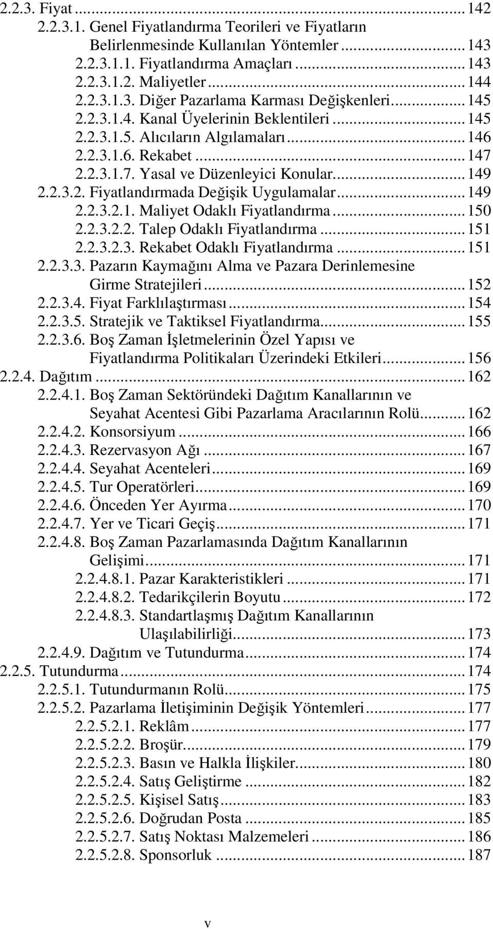 ..149 2.2.3.2.1. Maliyet Odaklı Fiyatlandırma...150 2.2.3.2.2. Talep Odaklı Fiyatlandırma...151 2.2.3.2.3. Rekabet Odaklı Fiyatlandırma...151 2.2.3.3. Pazarın Kaymağını Alma ve Pazara Derinlemesine Girme Stratejileri.