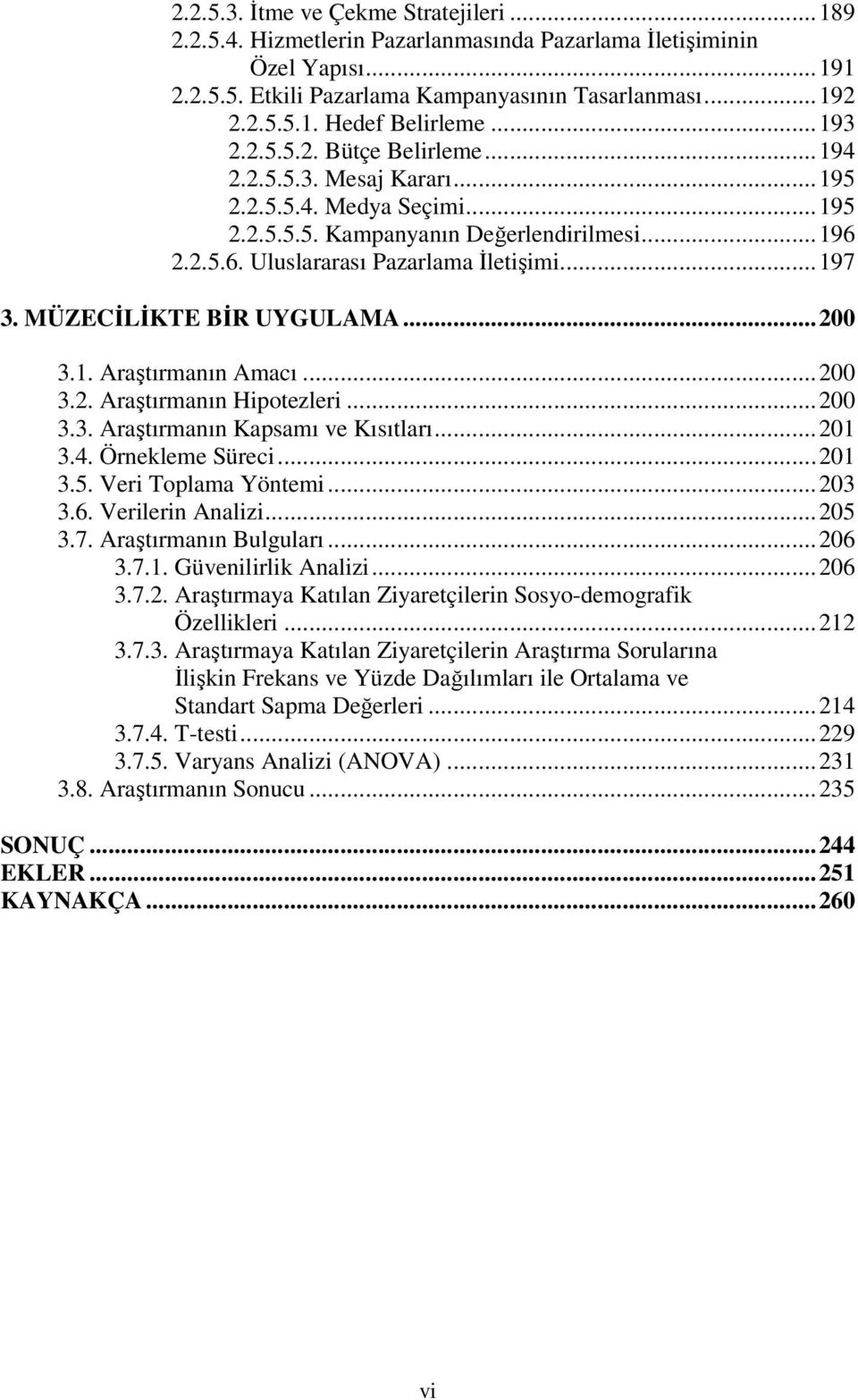 MÜZECİLİKTE BİR UYGULAMA...200 3.1. Araştırmanın Amacı...200 3.2. Araştırmanın Hipotezleri...200 3.3. Araştırmanın Kapsamı ve Kısıtları...201 3.4. Örnekleme Süreci...201 3.5. Veri Toplama Yöntemi.