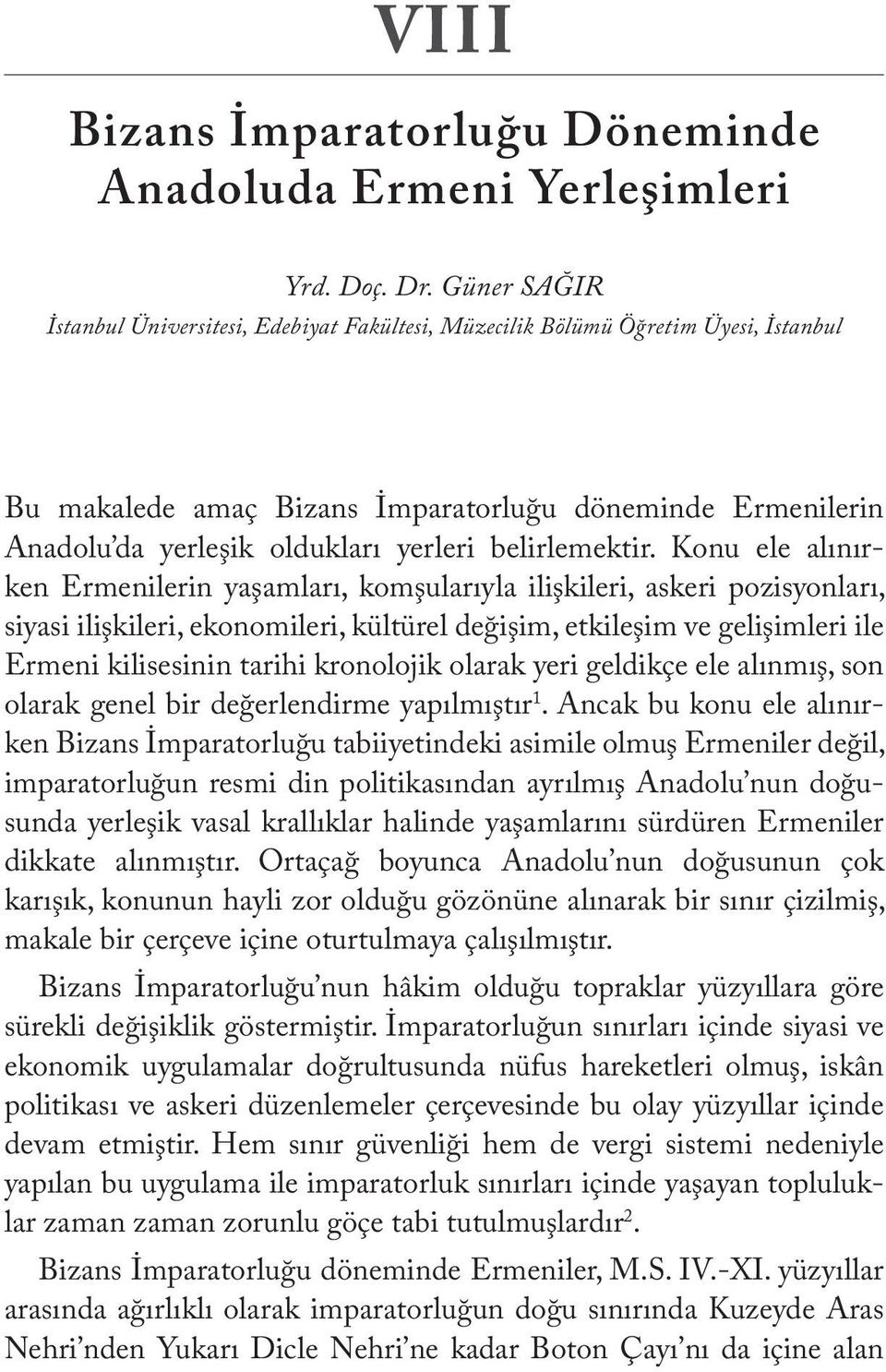 Konu ele alınırken Ermenilerin yaşamları, komşularıyla ilişkileri, askeri pozisyonları, siyasi ilişkileri, ekonomileri, kültürel değişim, etkileşim ve gelişimleri ile Ermeni kilisesinin tarihi