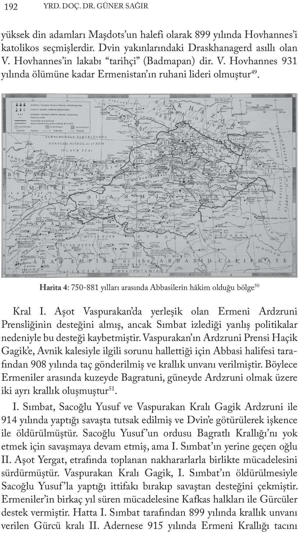 Aşot Vaspurakan da yerleşik olan Ermeni Ardzruni Prensliğinin desteğini almış, ancak Sımbat izlediği yanlış politikalar nedeniyle bu desteği kaybetmiştir.