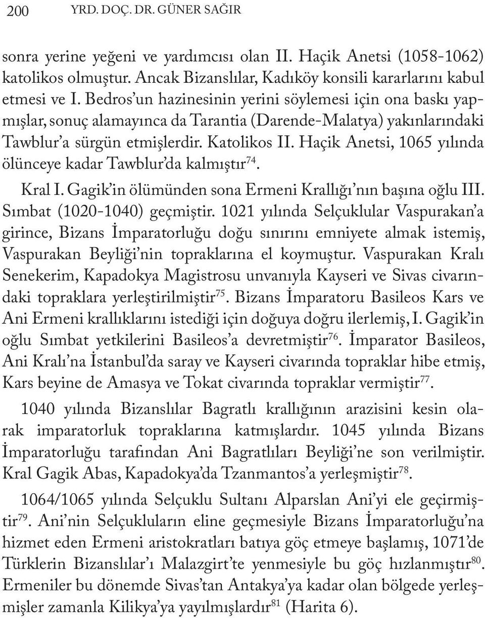 Haçik Anetsi, 1065 yılında ölünceye kadar Tawblur da kalmıştır 74. Kral I. Gagik in ölümünden sona Ermeni Krallığı nın başına oğlu III. Sımbat (1020-1040) geçmiştir.