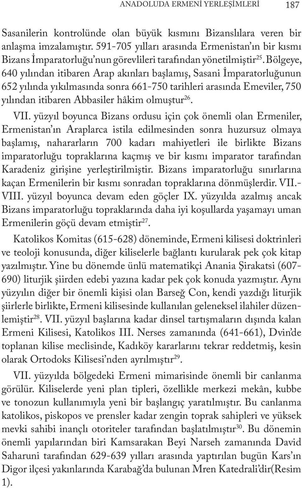 Bölgeye, 640 yılından itibaren Arap akınları başlamış, Sasani İmparatorluğunun 652 yılında yıkılmasında sonra 661-750 tarihleri arasında Emeviler, 750 yılından itibaren Abbasiler hâkim olmuştur 26.