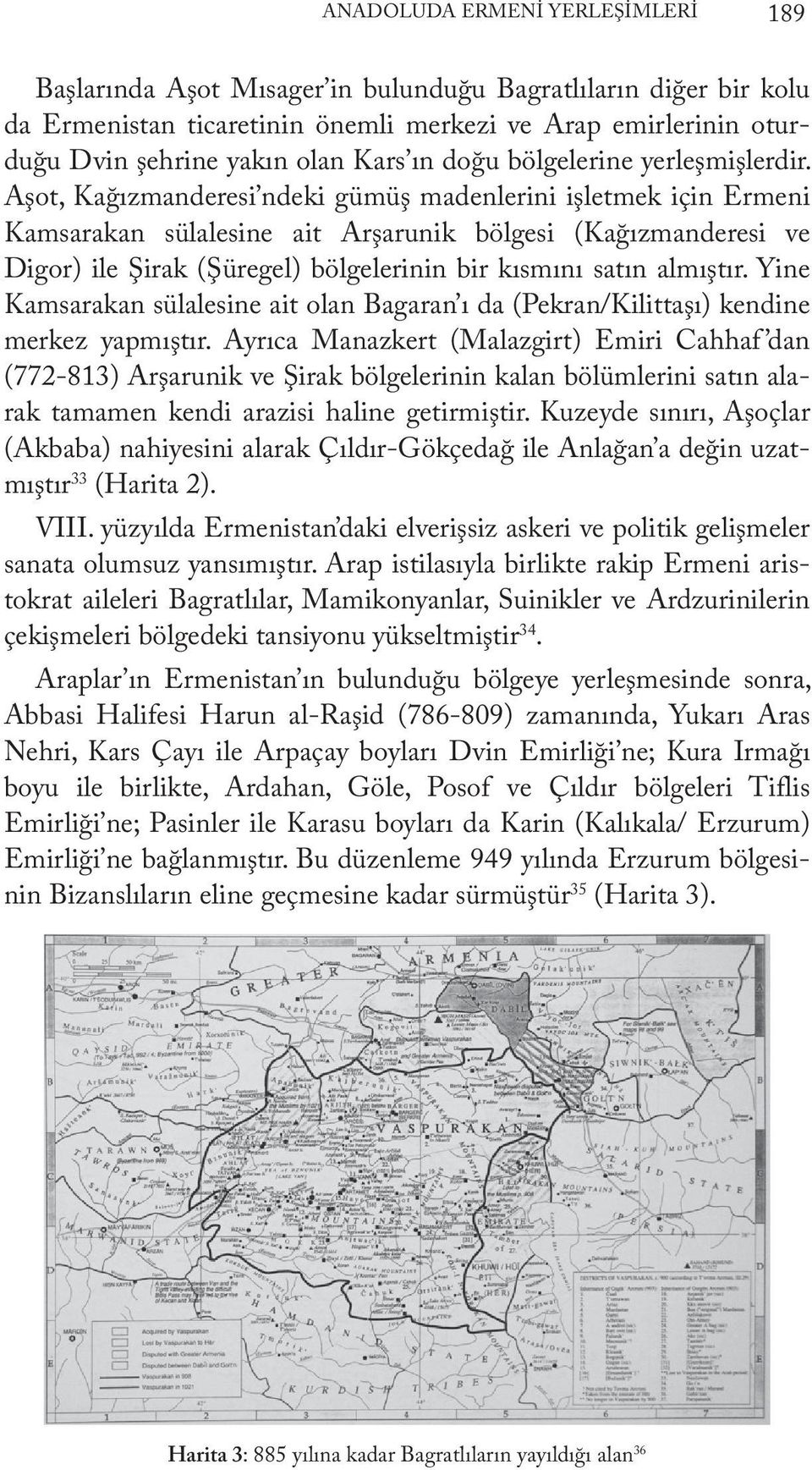 Aşot, Kağızmanderesi ndeki gümüş madenlerini işletmek için Ermeni Kamsarakan sülalesine ait Arşarunik bölgesi (Kağızmanderesi ve Digor) ile Şirak (Şüregel) bölgelerinin bir kısmını satın almıştır.