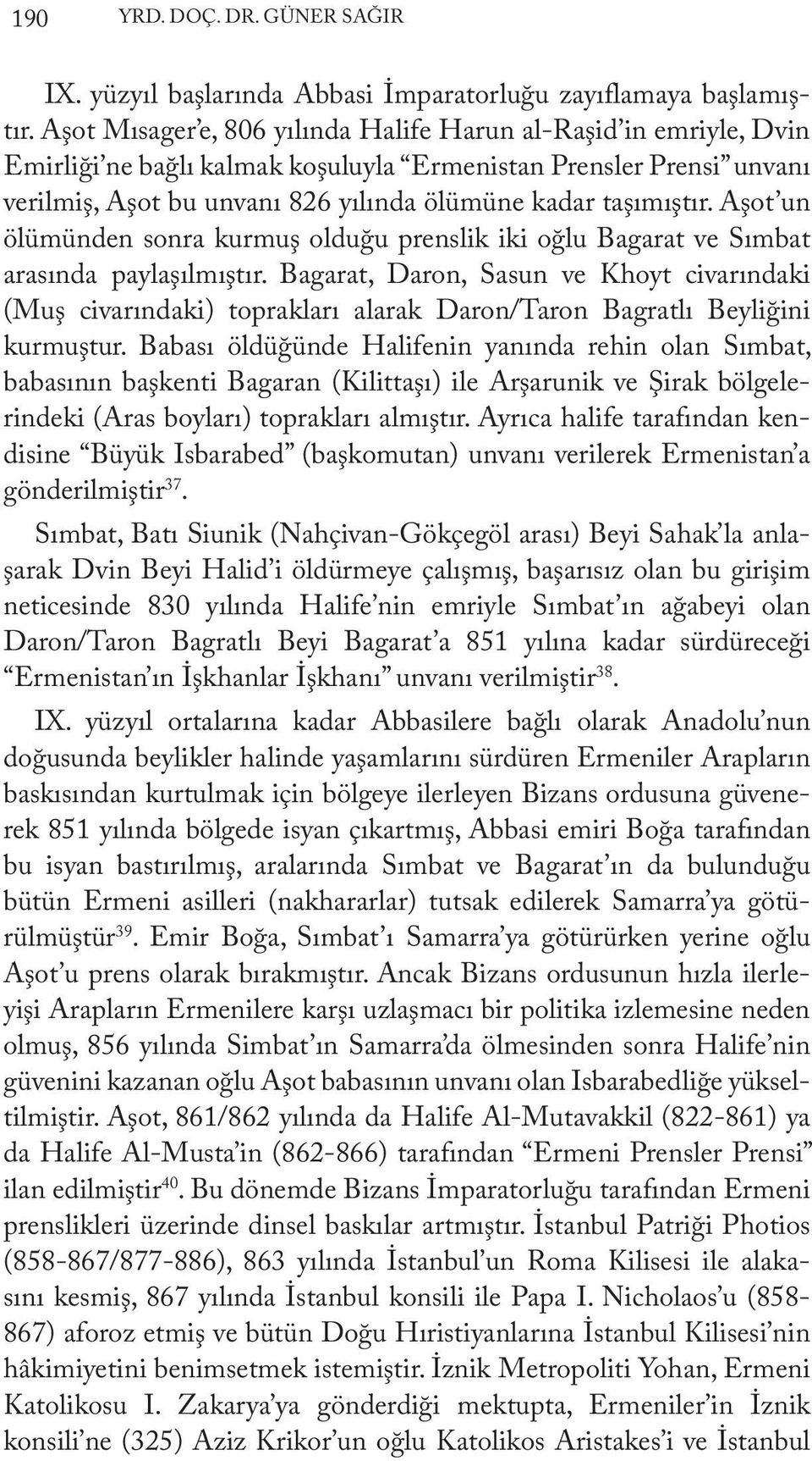 Aşot un ölümünden sonra kurmuş olduğu prenslik iki oğlu Bagarat ve Sımbat arasında paylaşılmıştır.