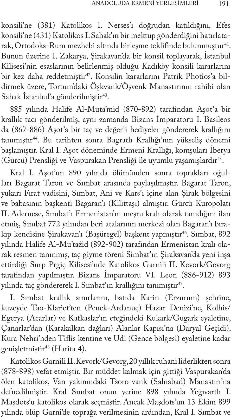Zakarya, Şirakavan da bir konsil toplayarak, İstanbul Kilisesi nin esaslarının belirlenmiş olduğu Kadıköy konsili kararlarını bir kez daha reddetmiştir 42.