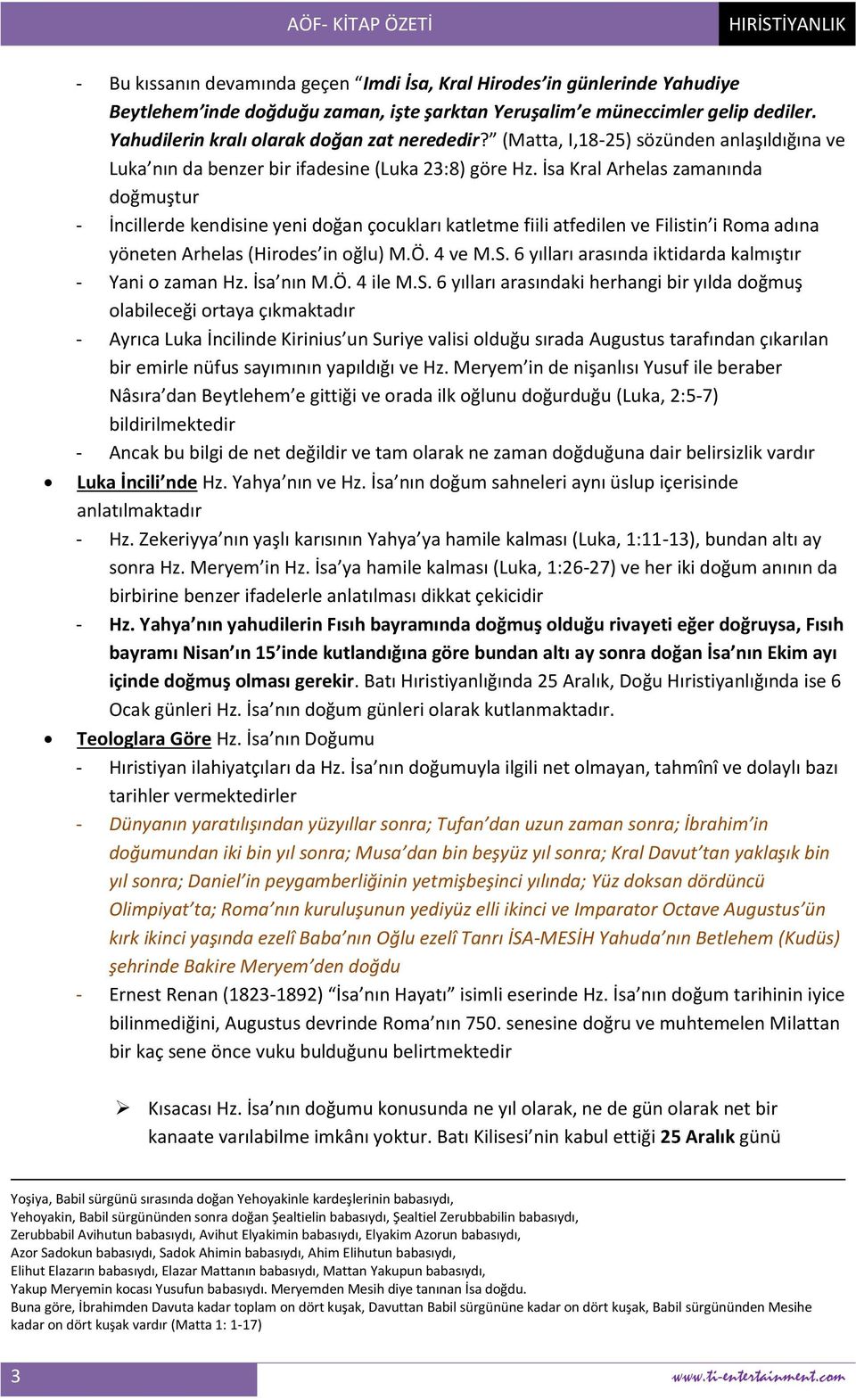 İsa Kral Arhelas zamanında doğmuştur - İncillerde kendisine yeni doğan çocukları katletme fiili atfedilen ve Filistin i Roma adına yöneten Arhelas (Hirodes in oğlu) M.Ö. 4 ve M.S.