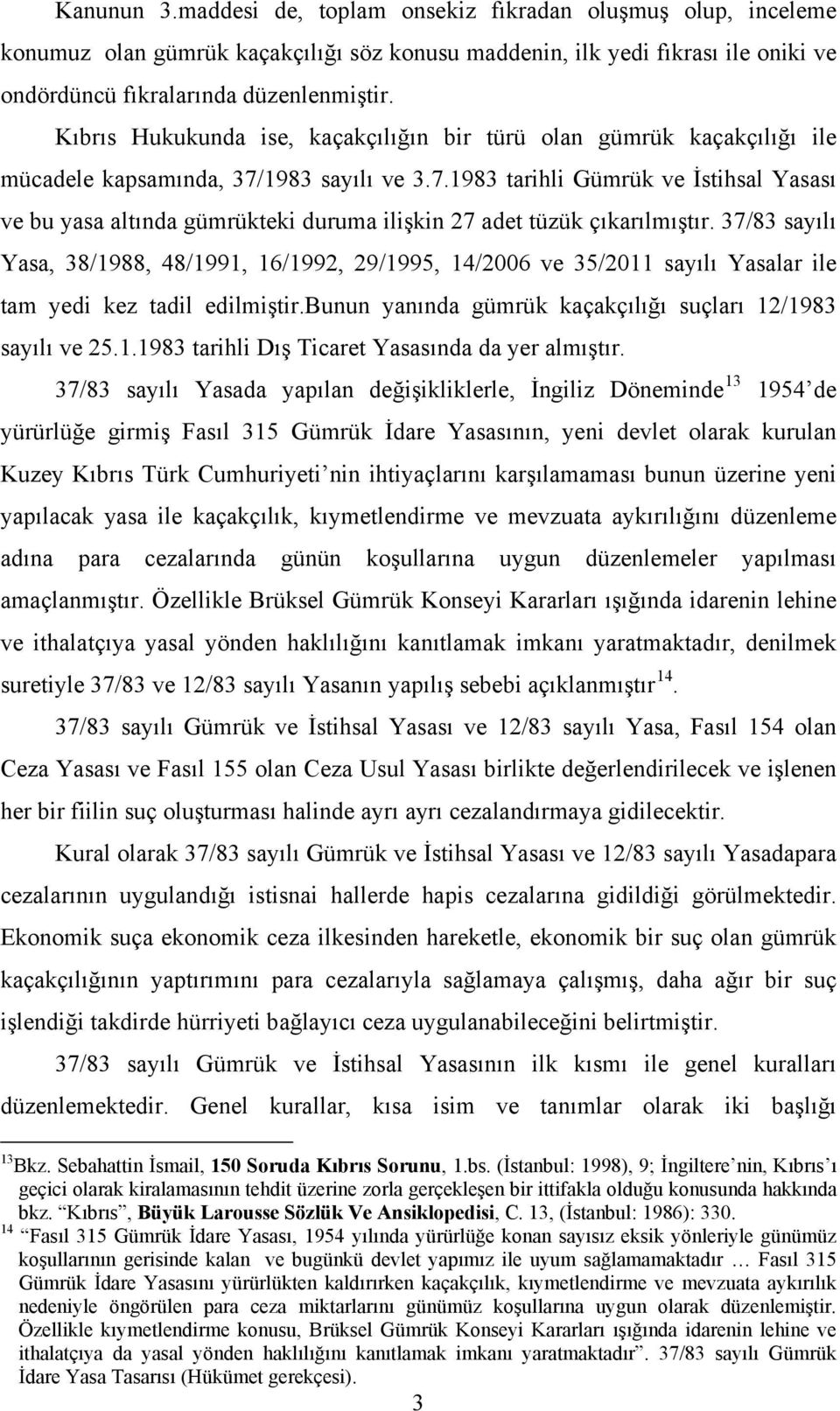 1983 sayılı ve 3.7.1983 tarihli Gümrük ve İstihsal Yasası ve bu yasa altında gümrükteki duruma ilişkin 27 adet tüzük çıkarılmıştır.