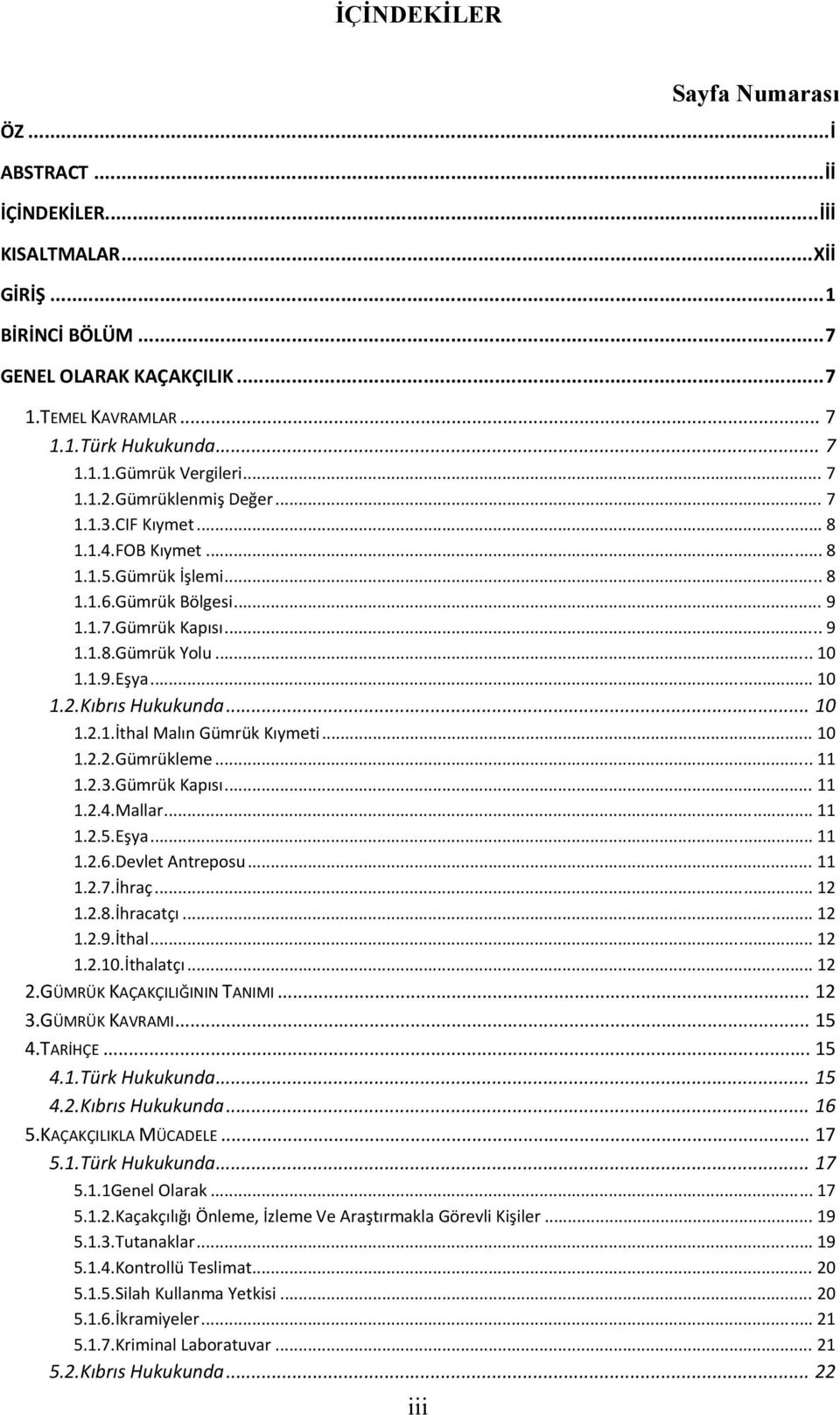 .. 10 1.2.1.İthal Malın Gümrük Kıymeti... 10 1.2.2.Gümrükleme... 11 1.2.3.Gümrük Kapısı... 11 1.2.4.Mallar... 11 1.2.5.Eşya... 11 1.2.6.Devlet Antreposu... 11 1.2.7.İhraç... 12 1.2.8.İhracatçı... 12 1.2.9.