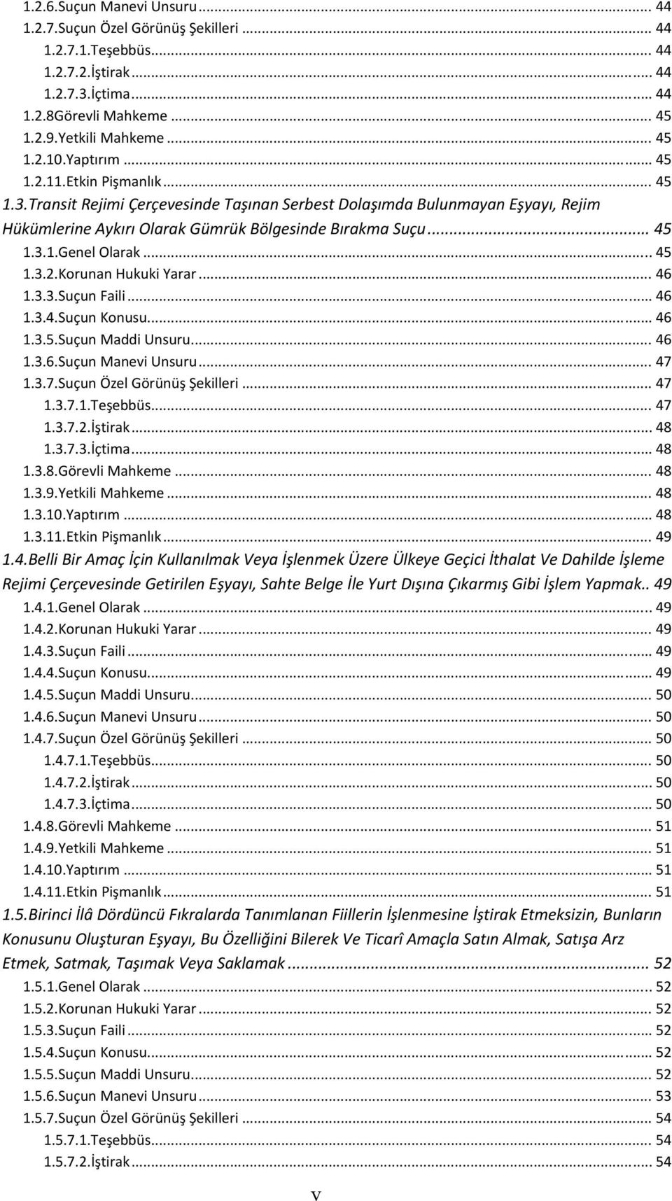 .. 45 1.3.2.Korunan Hukuki Yarar... 46 1.3.3.Suçun Faili... 46 1.3.4.Suçun Konusu... 46 1.3.5.Suçun Maddi Unsuru... 46 1.3.6.Suçun Manevi Unsuru... 47 1.3.7.Suçun Özel Görünüş Şekilleri... 47 1.3.7.1.Teşebbüs.