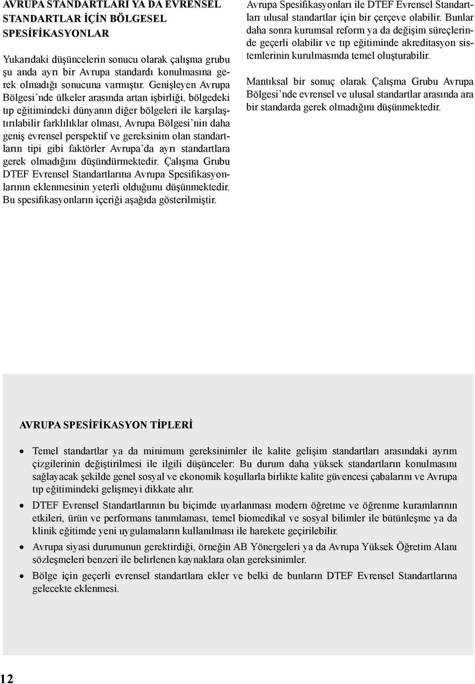 Genişleyen Avrupa Bölgesi nde ülkeler arasında artan işbirliği, bölgedeki tıp eğitimindeki dünyanın diğer bölgeleri ile karşılaştırılabilir farklılıklar olması, Avrupa Bölgesi nin daha geniş evrensel