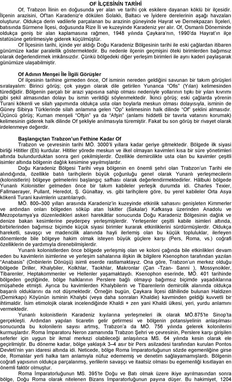 Oldukça derin vadilerle parçalanan bu arazinin güneyinde Hayrat ve Dernekpazarı İlçeleri, batısında Sürmene İlçesi, doğusunda Rize İli ve kuzeyinde Karadeniz yer alır.