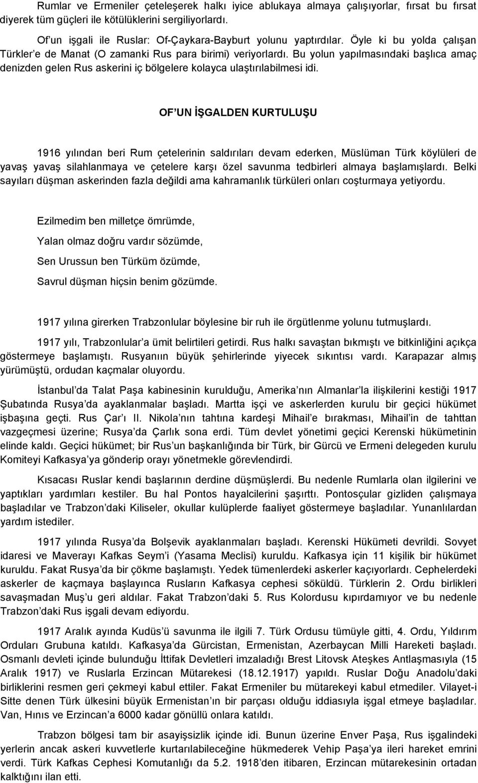 Bu yolun yapılmasındaki başlıca amaç denizden gelen Rus askerini iç bölgelere kolayca ulaştırılabilmesi idi.