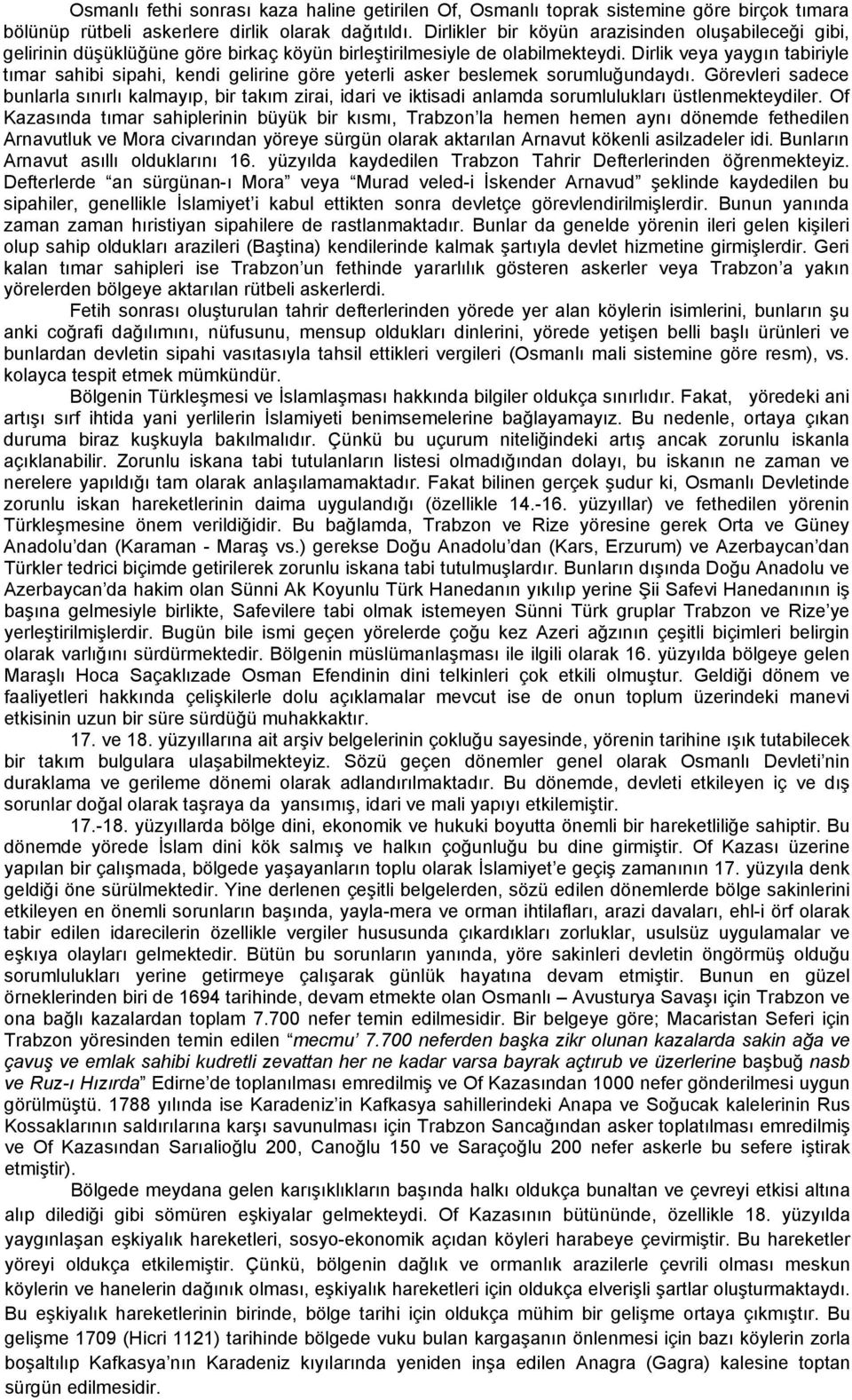 Dirlik veya yaygın tabiriyle tımar sahibi sipahi, kendi gelirine göre yeterli asker beslemek sorumluğundaydı.