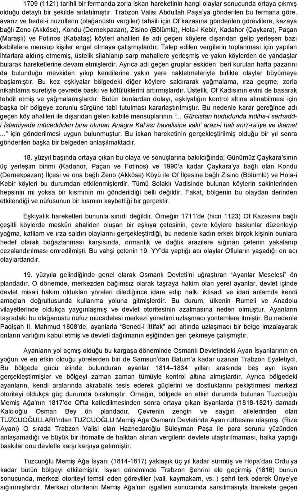 (Dernekpazarı), Zisino (Bölümlü), Hola-i Kebir, Kadahor (Çaykara), Paçan (Maraşlı) ve Fotinos (Kabataş) köyleri ahalileri ile adı geçen köylere dışarıdan gelip yerleşen bazı kabilelere mensup kişiler