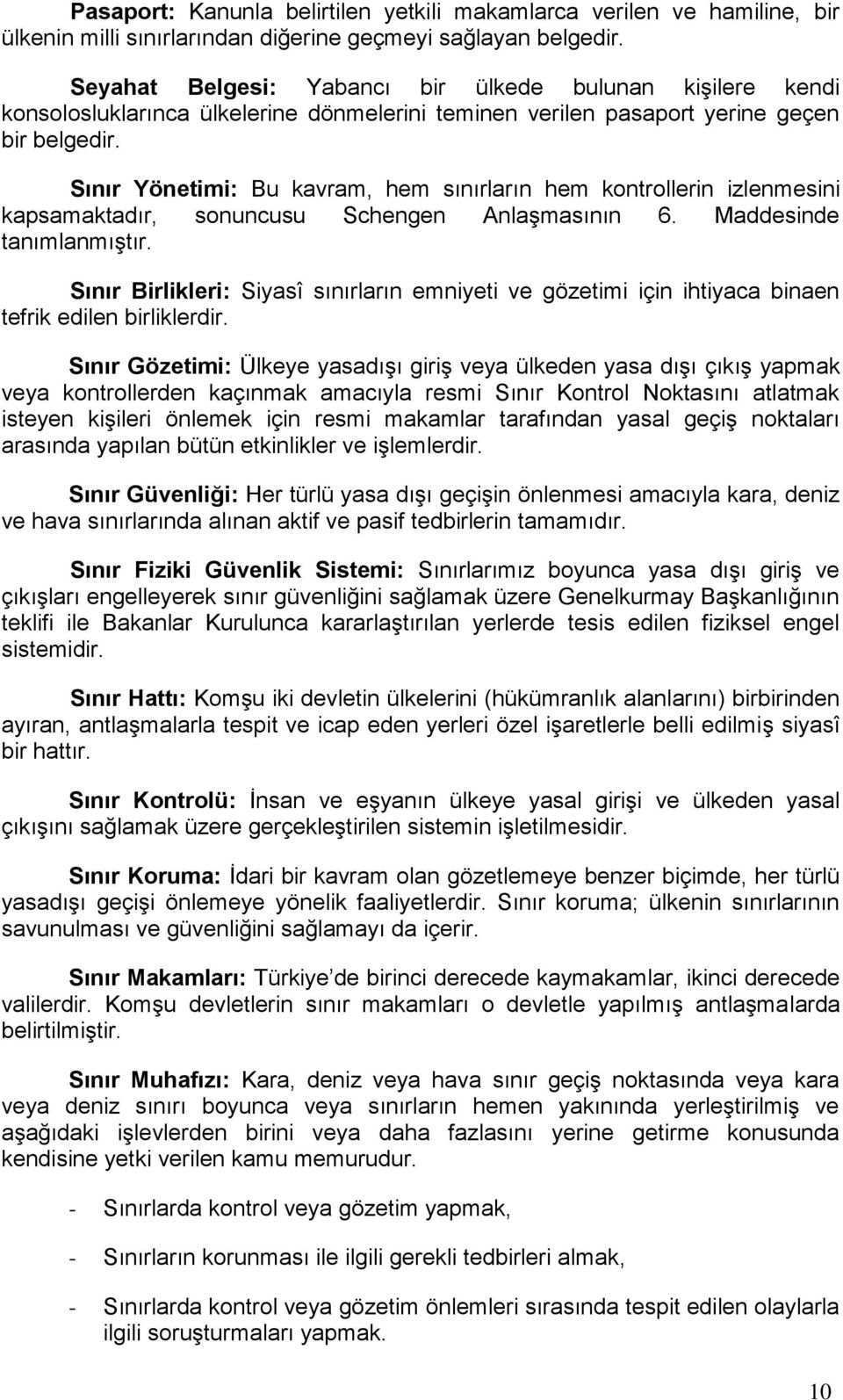 Sınır Yönetimi: Bu kavram, hem sınırların hem kontrollerin izlenmesini kapsamaktadır, sonuncusu Schengen Anlaşmasının 6. Maddesinde tanımlanmıştır.