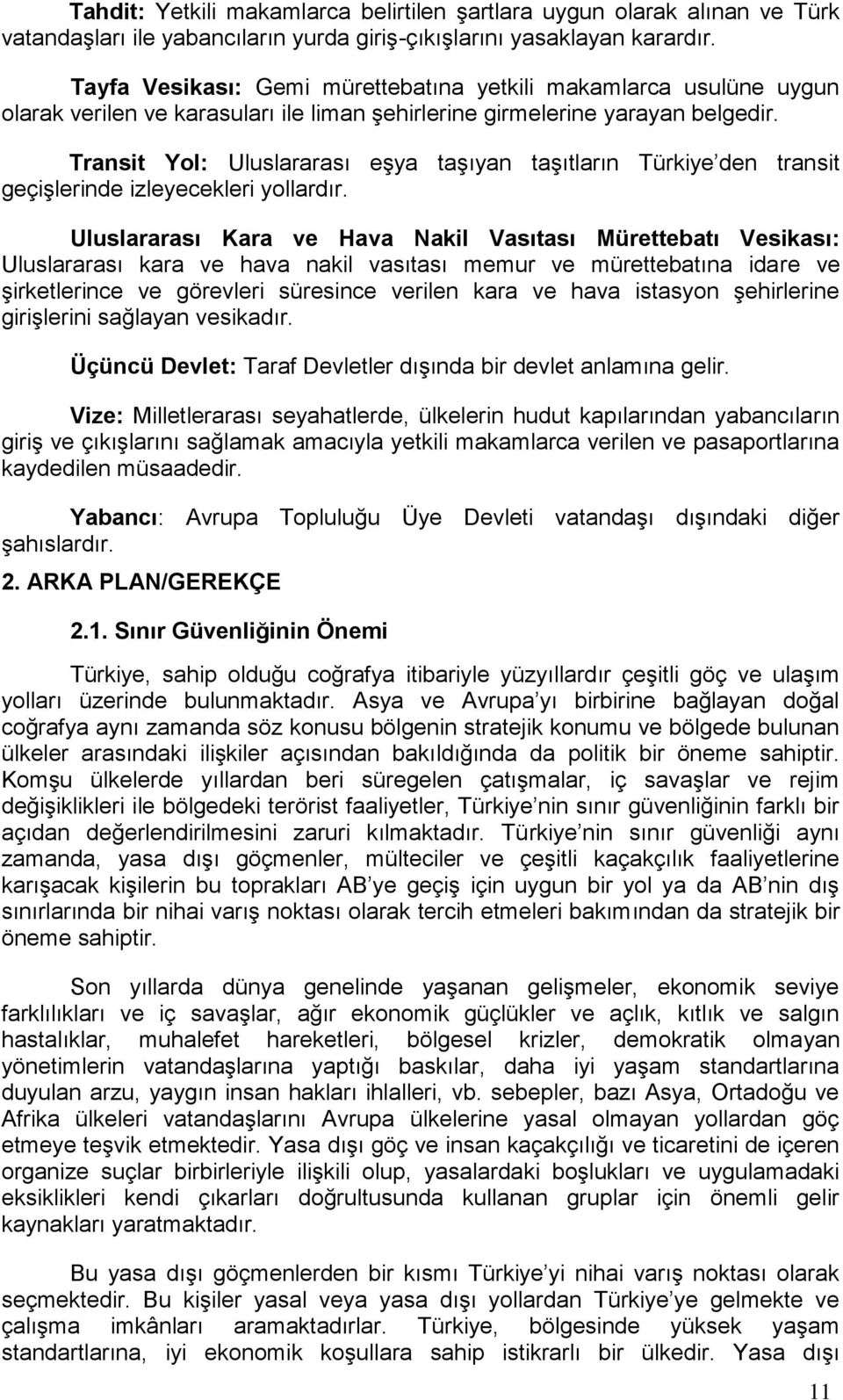 Transit Yol: Uluslararası eşya taşıyan taşıtların Türkiye den transit geçişlerinde izleyecekleri yollardır.