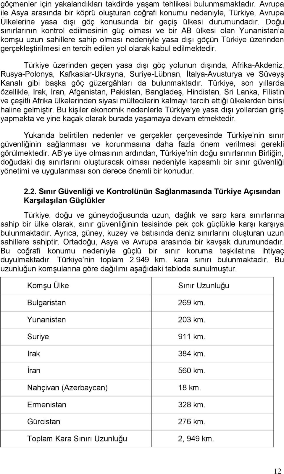 Doğu sınırlarının kontrol edilmesinin güç olması ve bir AB ülkesi olan Yunanistan a komşu uzun sahillere sahip olması nedeniyle yasa dışı göçün Türkiye üzerinden gerçekleştirilmesi en tercih edilen