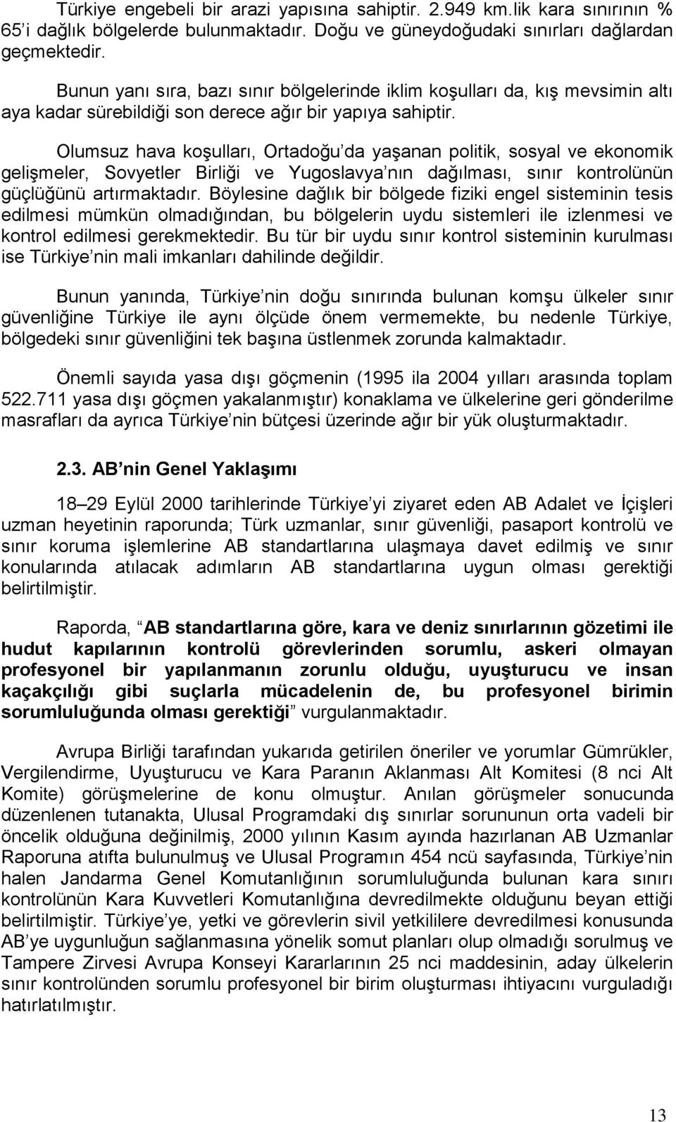 Olumsuz hava koşulları, Ortadoğu da yaşanan politik, sosyal ve ekonomik gelişmeler, Sovyetler Birliği ve Yugoslavya nın dağılması, sınır kontrolünün güçlüğünü artırmaktadır.