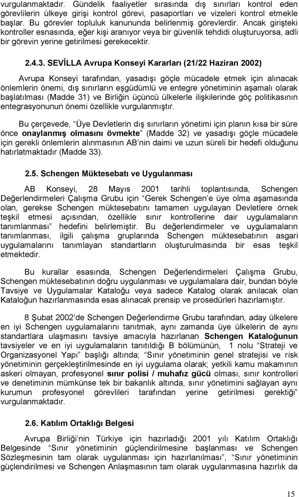 Ancak girişteki kontroller esnasında, eğer kişi aranıyor veya bir güvenlik tehdidi oluşturuyorsa, adli bir görevin yerine getirilmesi gerekecektir. 2.4.3.