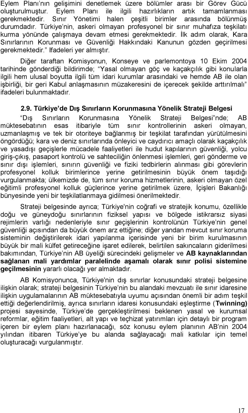 İlk adım olarak, Kara Sınırlarının Korunması ve Güvenliği Hakkındaki Kanunun gözden geçirilmesi gerekmektedir. Ifadeleri yer almıştır.