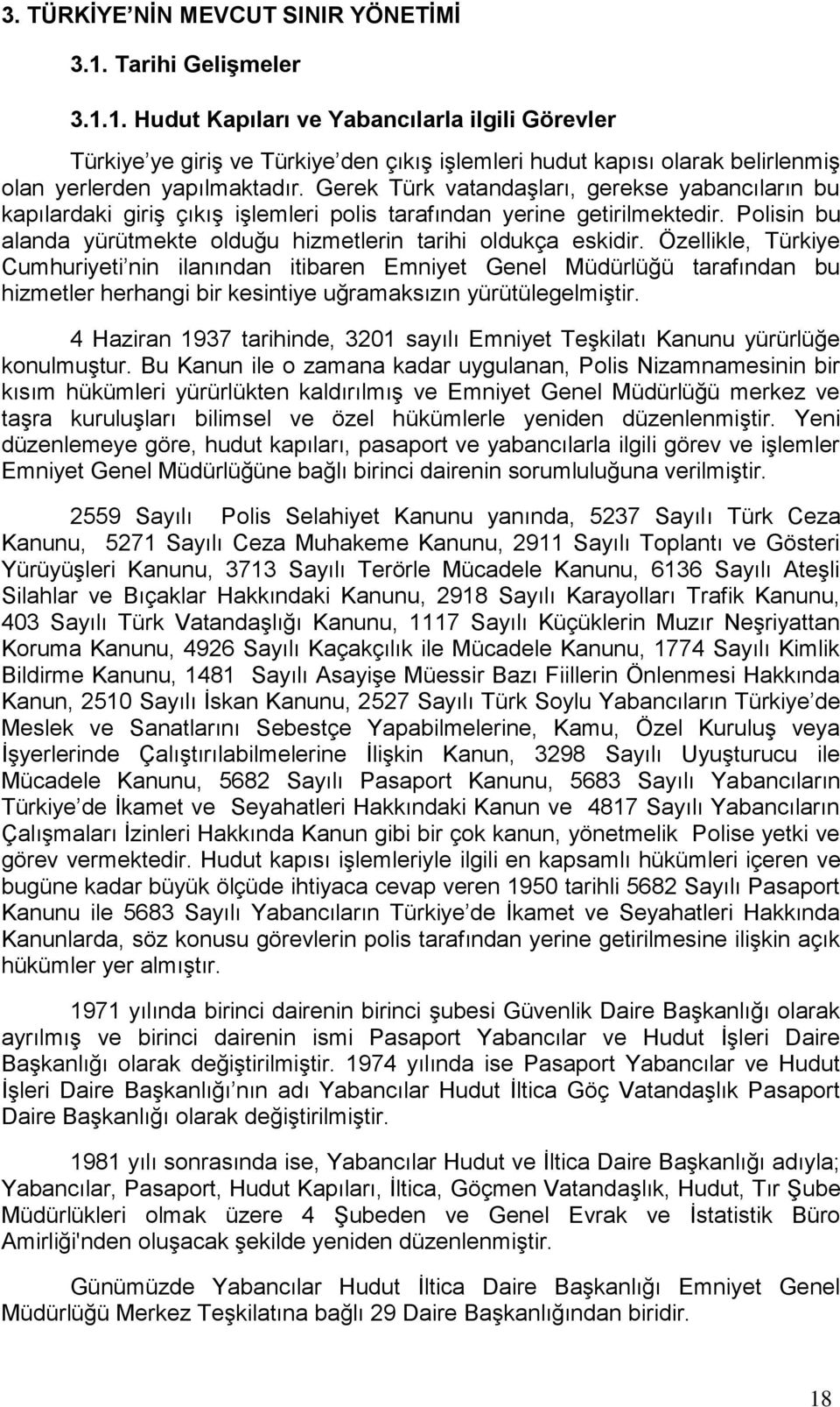 Özellikle, Türkiye Cumhuriyeti nin ilanından itibaren Emniyet Genel Müdürlüğü tarafından bu hizmetler herhangi bir kesintiye uğramaksızın yürütülegelmiştir.
