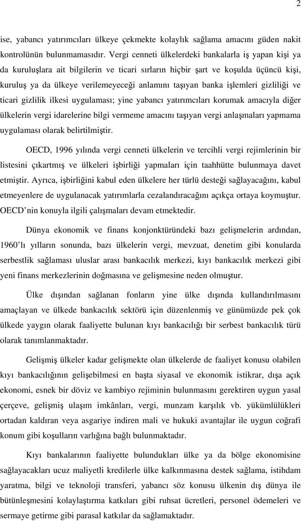 işlemleri gizliliği ve ticari gizlilik ilkesi uygulaması; yine yabancı yatırımcıları korumak amacıyla diğer ülkelerin vergi idarelerine bilgi vermeme amacını taşıyan vergi anlaşmaları yapmama