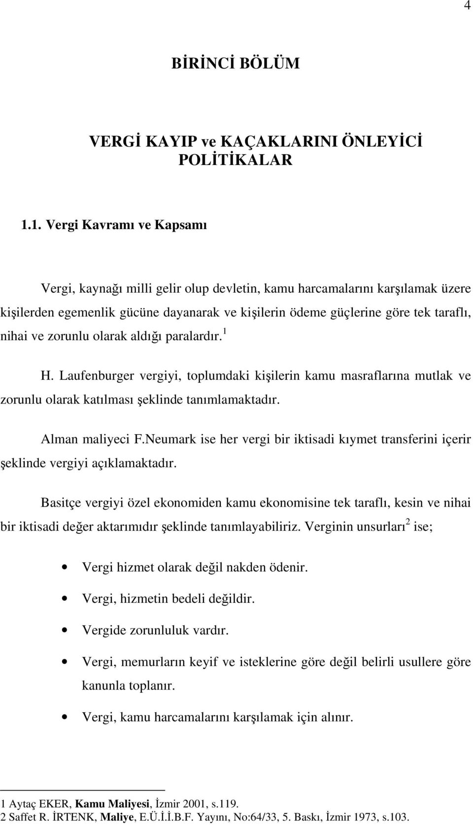 zorunlu olarak aldığı paralardır. 1 H. Laufenburger vergiyi, toplumdaki kişilerin kamu masraflarına mutlak ve zorunlu olarak katılması şeklinde tanımlamaktadır. Alman maliyeci F.