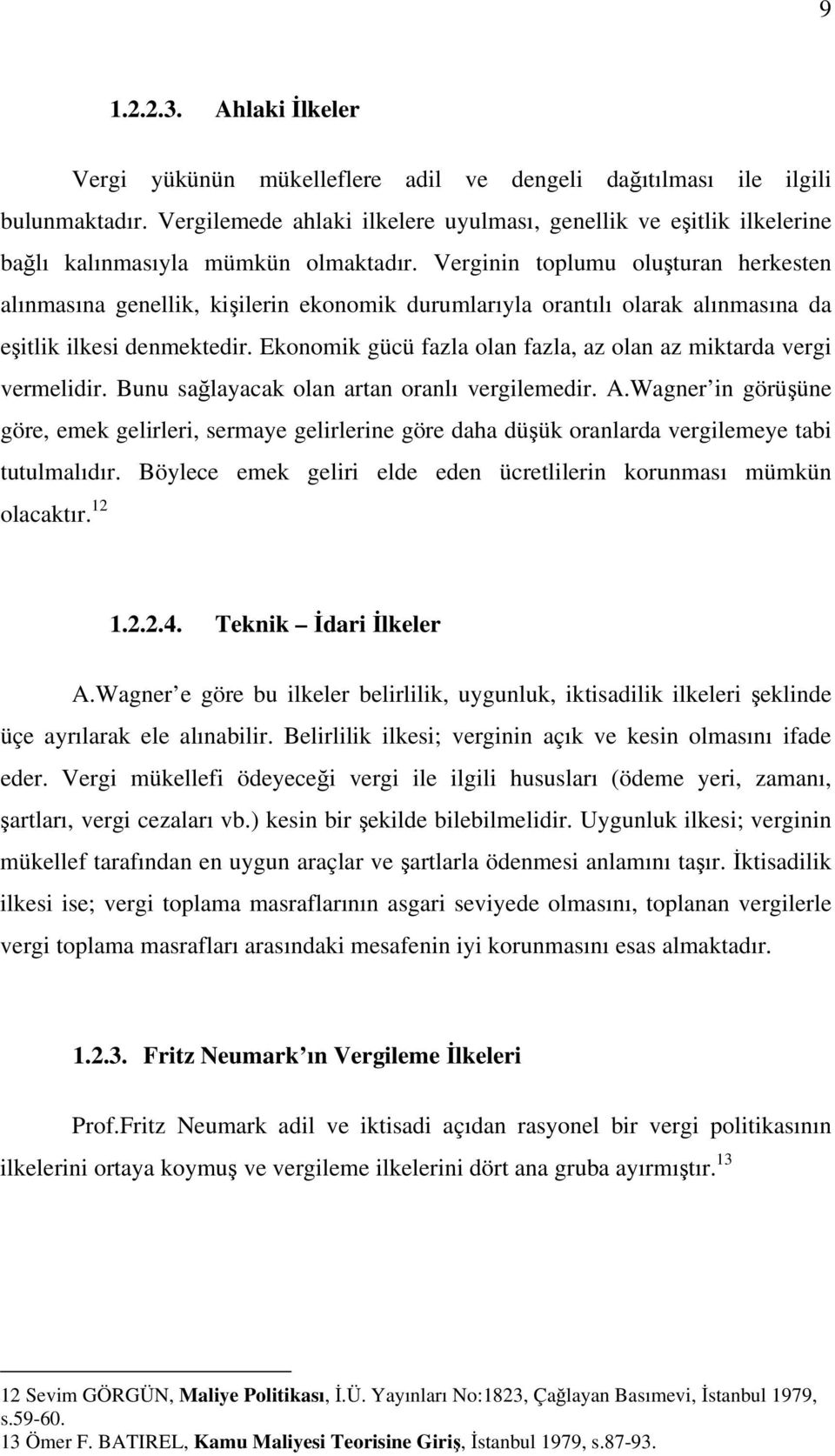 Verginin toplumu oluşturan herkesten alınmasına genellik, kişilerin ekonomik durumlarıyla orantılı olarak alınmasına da eşitlik ilkesi denmektedir.