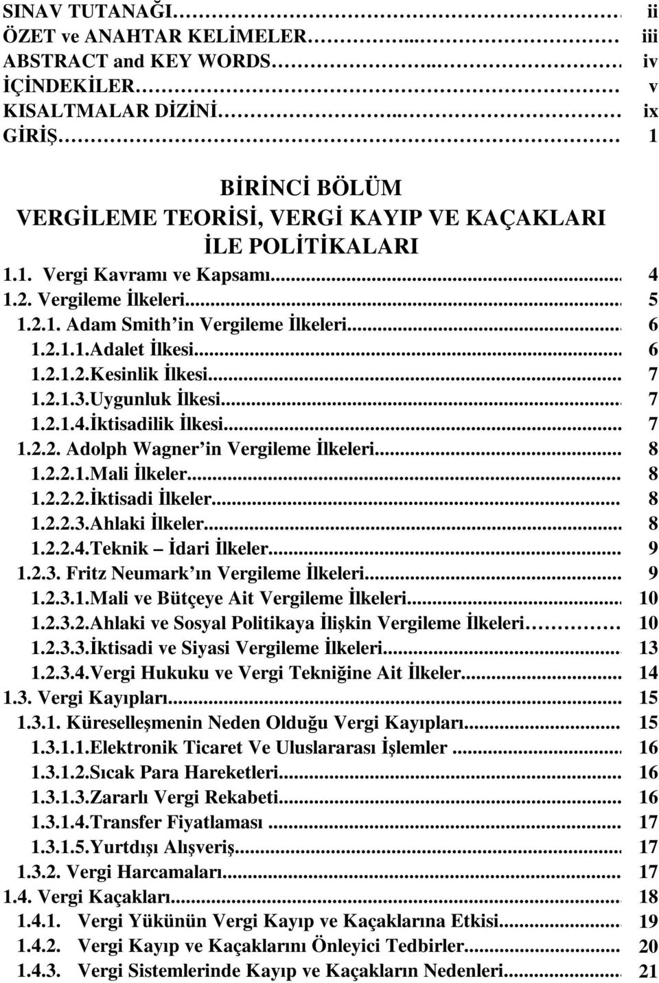 2.1.1.Adalet İlkesi... 6 1.2.1.2.Kesinlik İlkesi... 7 1.2.1.3.Uygunluk İlkesi... 7 1.2.1.4.İktisadilik İlkesi... 7 1.2.2. Adolph Wagner in Vergileme İlkeleri... 8 1.2.2.1.Mali İlkeler... 8 1.2.2.2.İktisadi İlkeler.