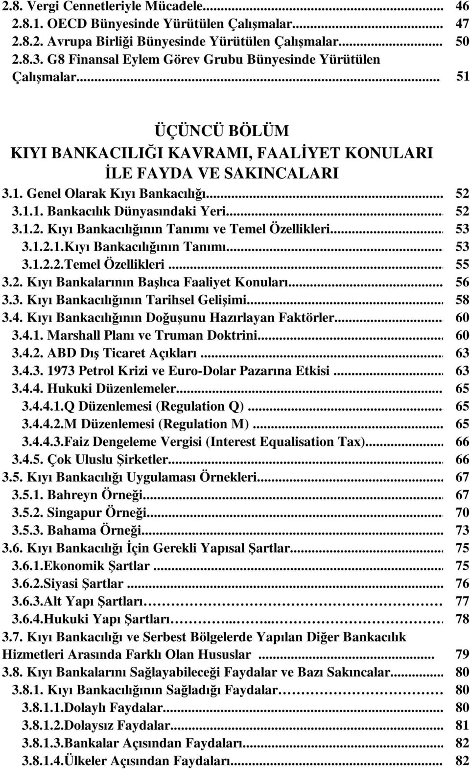 .. 52 3.1.2. Kıyı Bankacılığının Tanımı ve Temel Özellikleri... 53 3.1.2.1.Kıyı Bankacılığının Tanımı... 53 3.1.2.2.Temel Özellikleri... 55 3.2. Kıyı Bankalarının Başlıca Faaliyet Konuları... 56 3.3. Kıyı Bankacılığının Tarihsel Gelişimi.