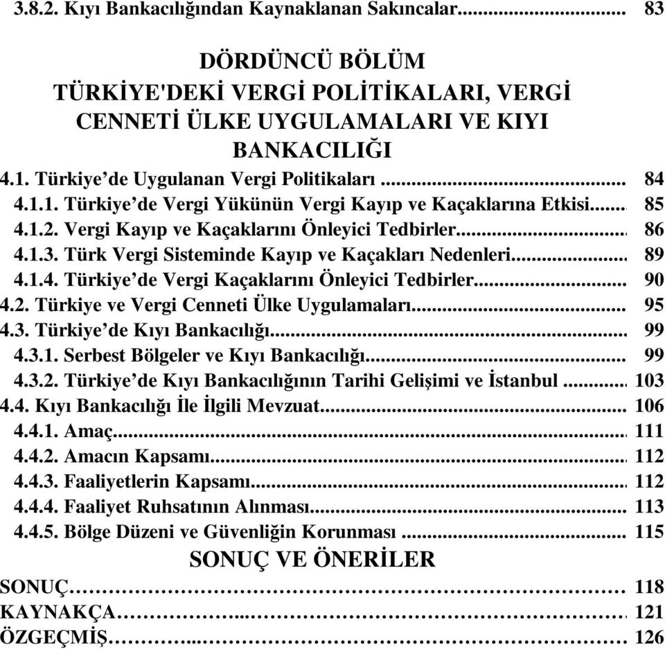 Türk Vergi Sisteminde Kayıp ve Kaçakları Nedenleri...2 89 4.1.4. Türkiye de Vergi Kaçaklarını Önleyici Tedbirler... 90 4.2. Türkiye ve Vergi Cenneti Ülke Uygulamaları... 95 4.3.