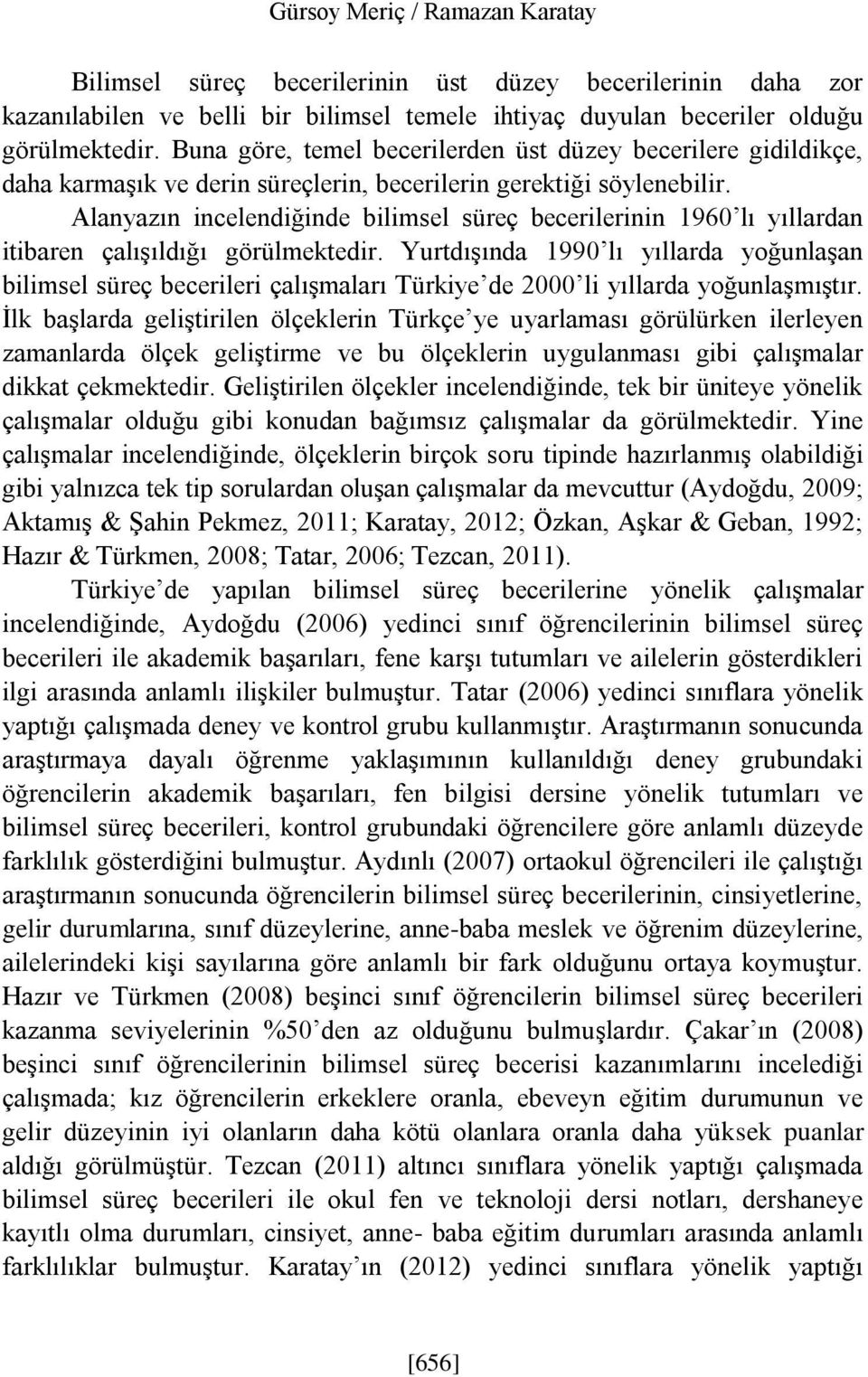 Alanyazın incelendiğinde bilimsel süreç becerilerinin 1960 lı yıllardan itibaren çalışıldığı görülmektedir.