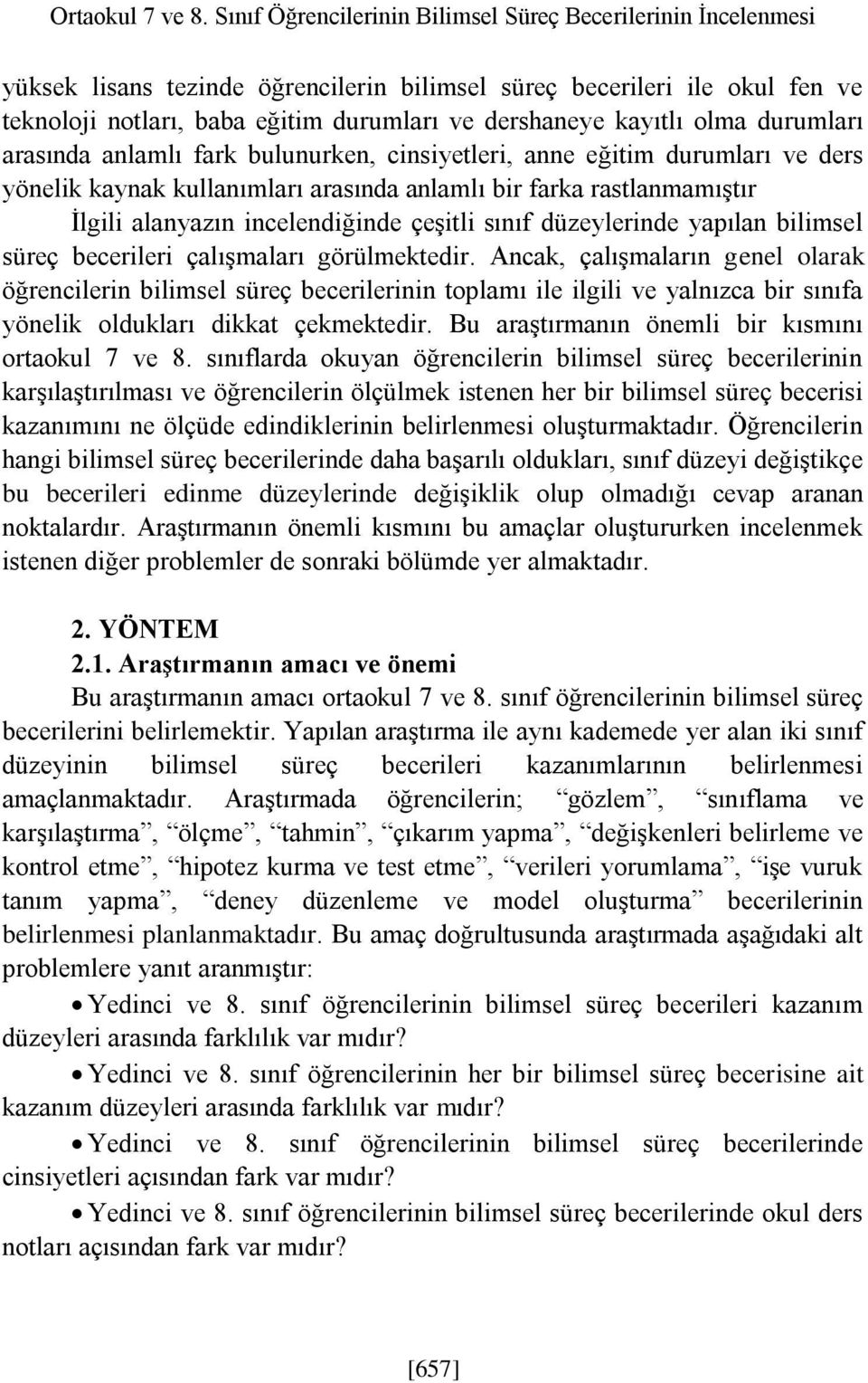 kayıtlı olma durumları arasında anlamlı fark bulunurken, cinsiyetleri, anne eğitim durumları ve ders yönelik kaynak kullanımları arasında anlamlı bir farka rastlanmamıştır İlgili alanyazın