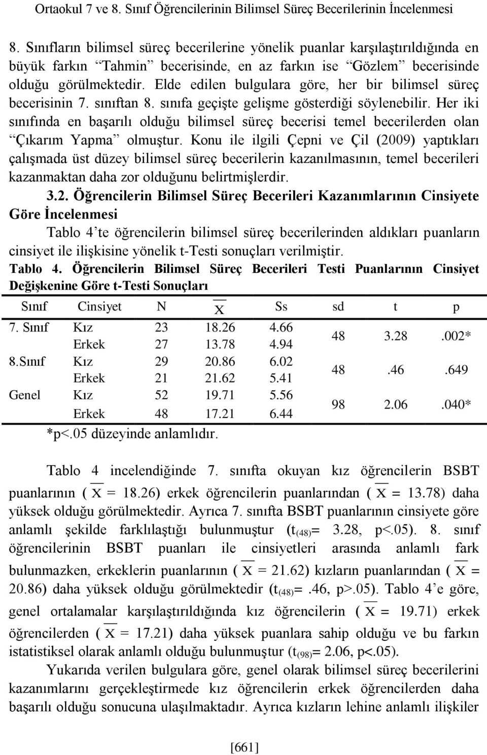 Elde edilen bulgulara göre, her bir bilimsel süreç becerisinin 7. sınıftan 8. sınıfa geçişte gelişme gösterdiği söylenebilir.