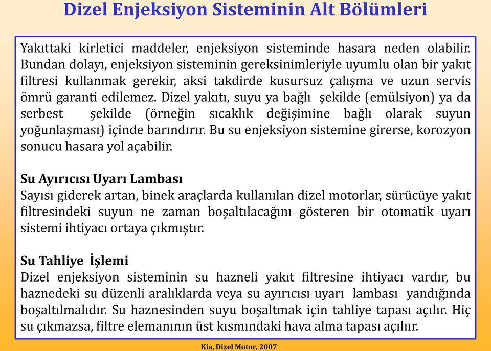 Dizel yakıtı, suyu ya bağlı şekilde (emülsiyon) ya da serbest şekilde (örneğin sıcaklık değişimine bağlı olarak suyun yoğunlaşması) içinde barındırır.