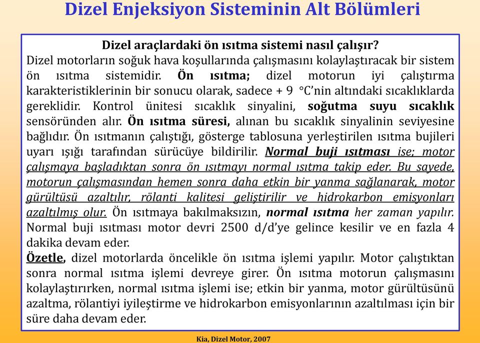 Kontrol ünitesi sıcaklık sinyalini, soğutma suyu sıcaklık sensöründen alır. Ön ısıtma süresi, alınan bu sıcaklık sinyalinin seviyesine bağlıdır.