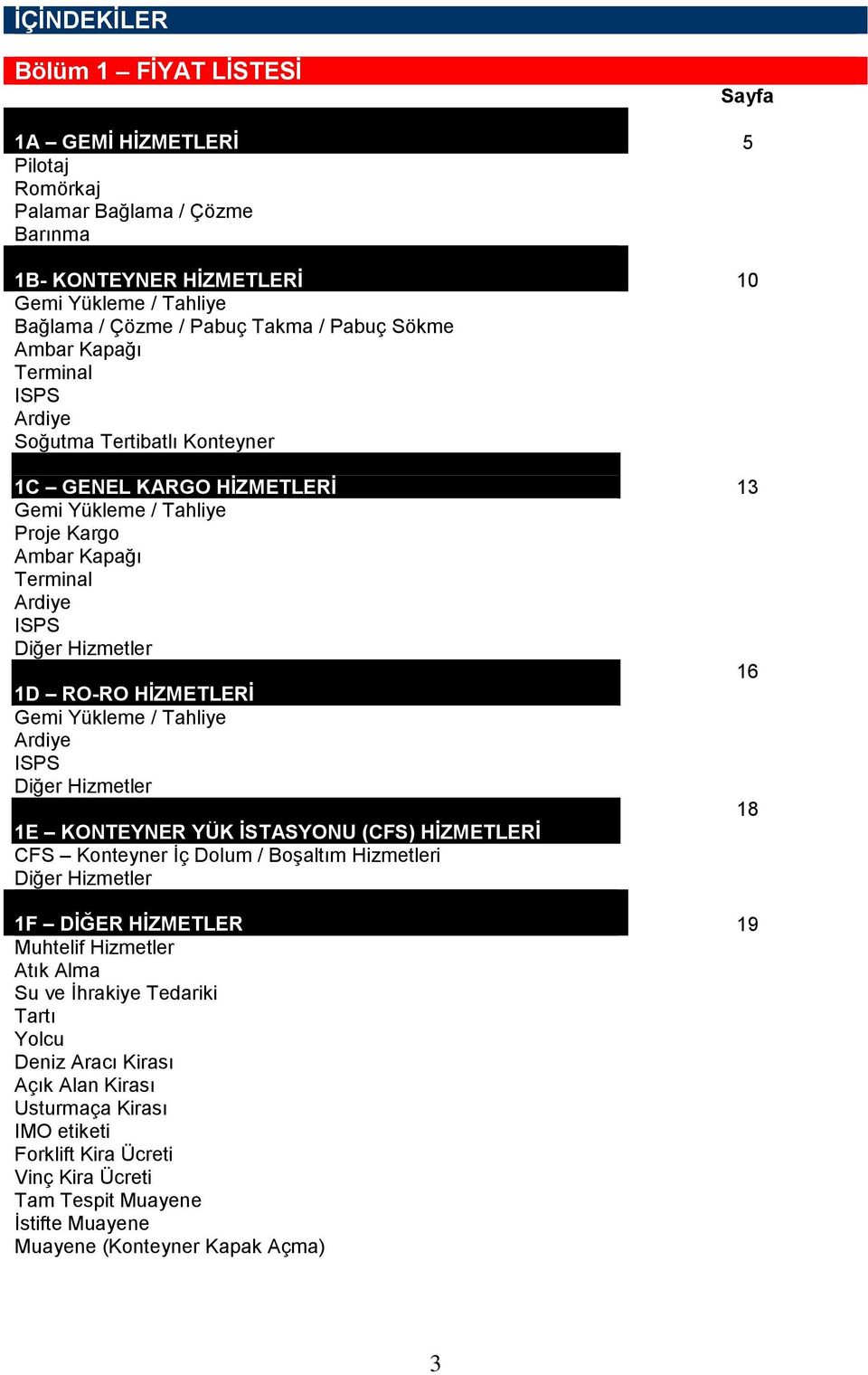 Gemi Yükleme / Tahliye Ardiye ISPS Diğer Hizmetler 1E KONTEYNER YÜK İSTASYONU (CFS) HİZMETLERİ CFS Konteyner İç Dolum / Boşaltım Hizmetleri Diğer Hizmetler 13 16 18 1F DİĞER HİZMETLER 19 Muhtelif