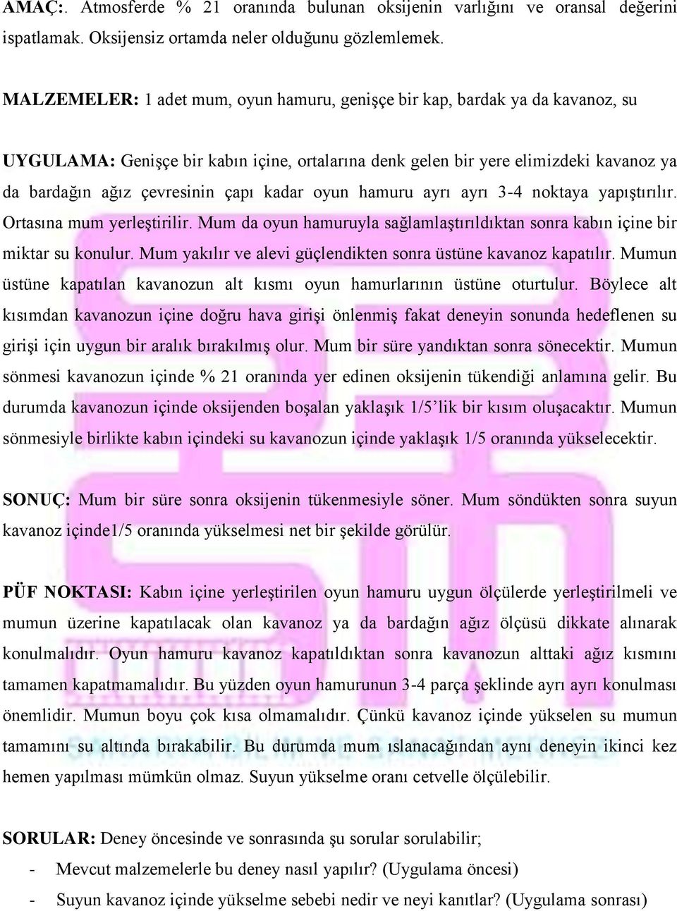 kadar oyun hamuru ayrı ayrı 3-4 noktaya yapıştırılır. Ortasına mum yerleştirilir. Mum da oyun hamuruyla sağlamlaştırıldıktan sonra kabın içine bir miktar su konulur.