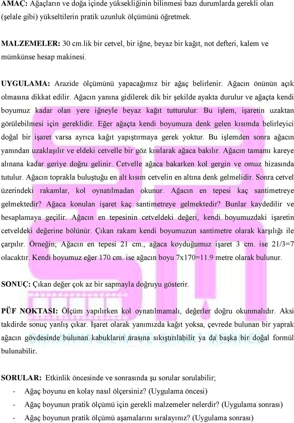 Ağacın yanına gidilerek dik bir şekilde ayakta durulur ve ağaçta kendi boyumuz kadar olan yere iğneyle beyaz kağıt tutturulur. Bu işlem, işaretin uzaktan görülebilmesi için gereklidir.