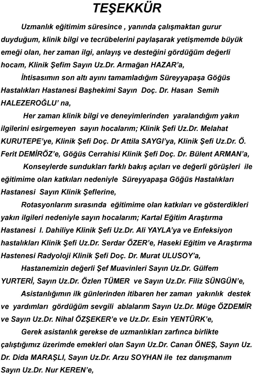 Hasan Semih HALEZEROĞLU na, Her zaman klinik bilgi ve deneyimlerinden yaralandığım yakın ilgilerini esirgemeyen sayın hocalarım; Klinik Şefi Uz.Dr. Melahat KURUTEPE ye, Klinik Şefi Doç.