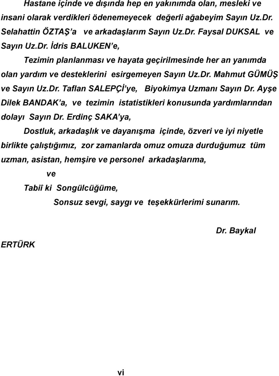 Ayşe Dilek BANDAK a, ve tezimin istatistikleri konusunda yardımlarından dolayı Sayın Dr.